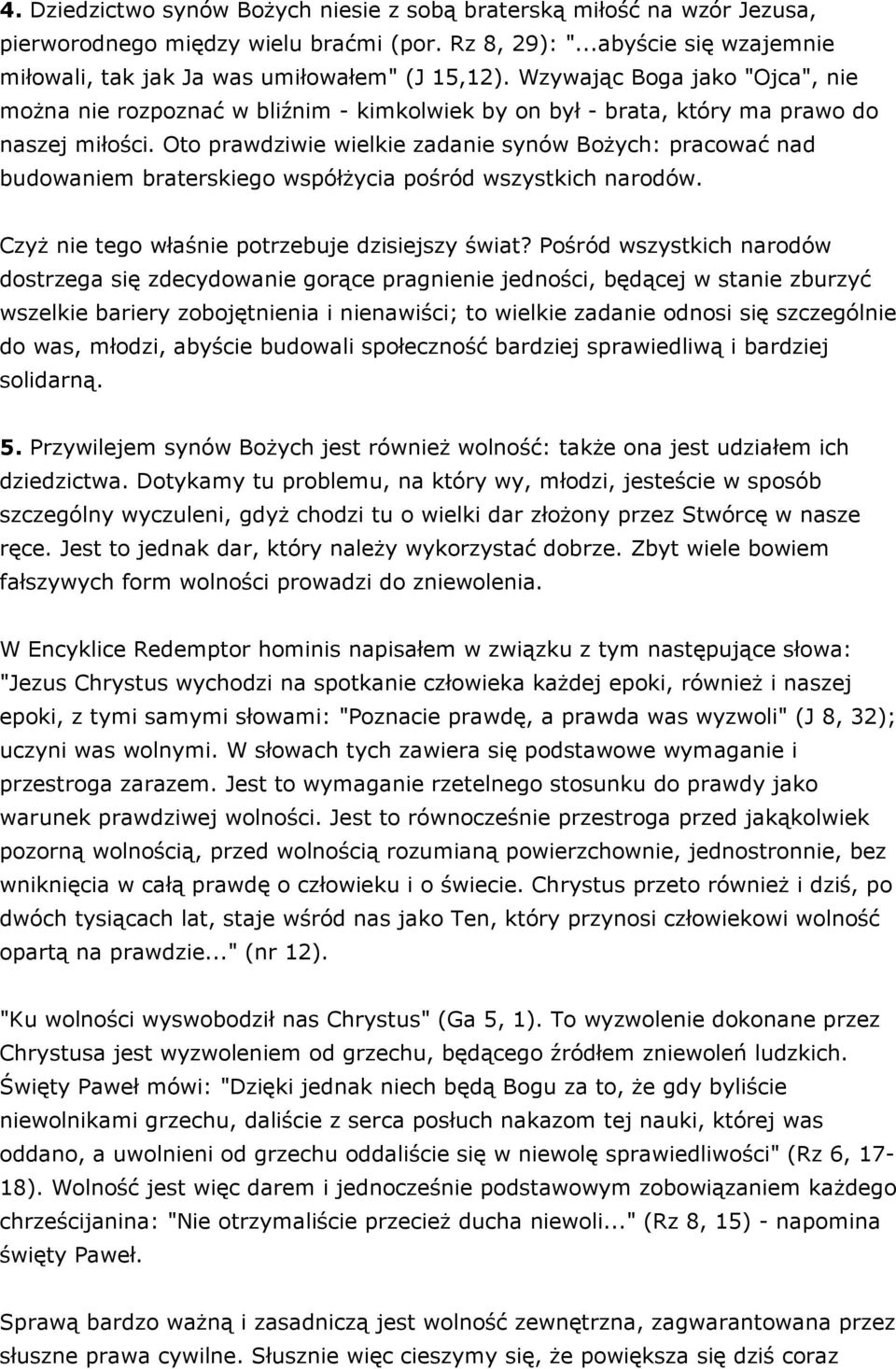 Oto prawdziwie wielkie zadanie synów BoŜych: pracować nad budowaniem braterskiego współŝycia pośród wszystkich narodów. CzyŜ nie tego właśnie potrzebuje dzisiejszy świat?