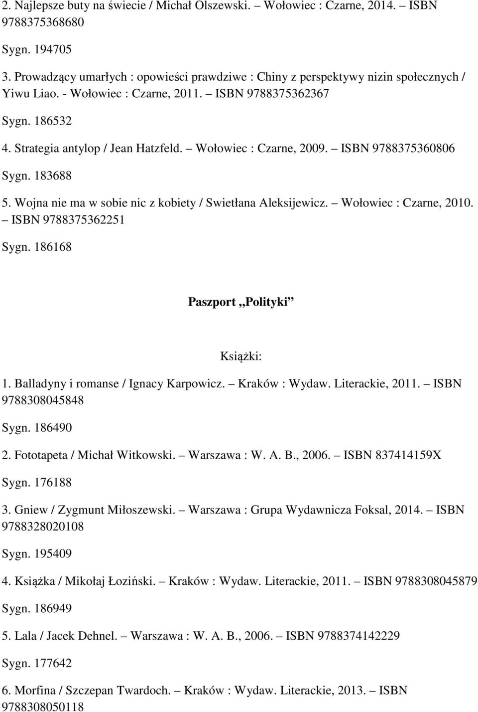 Wołowiec : Czarne, 2009. ISBN 9788375360806 Sygn. 183688 5. Wojna nie ma w sobie nic z kobiety / Swietłana Aleksijewicz. Wołowiec : Czarne, 2010. ISBN 9788375362251 Sygn.