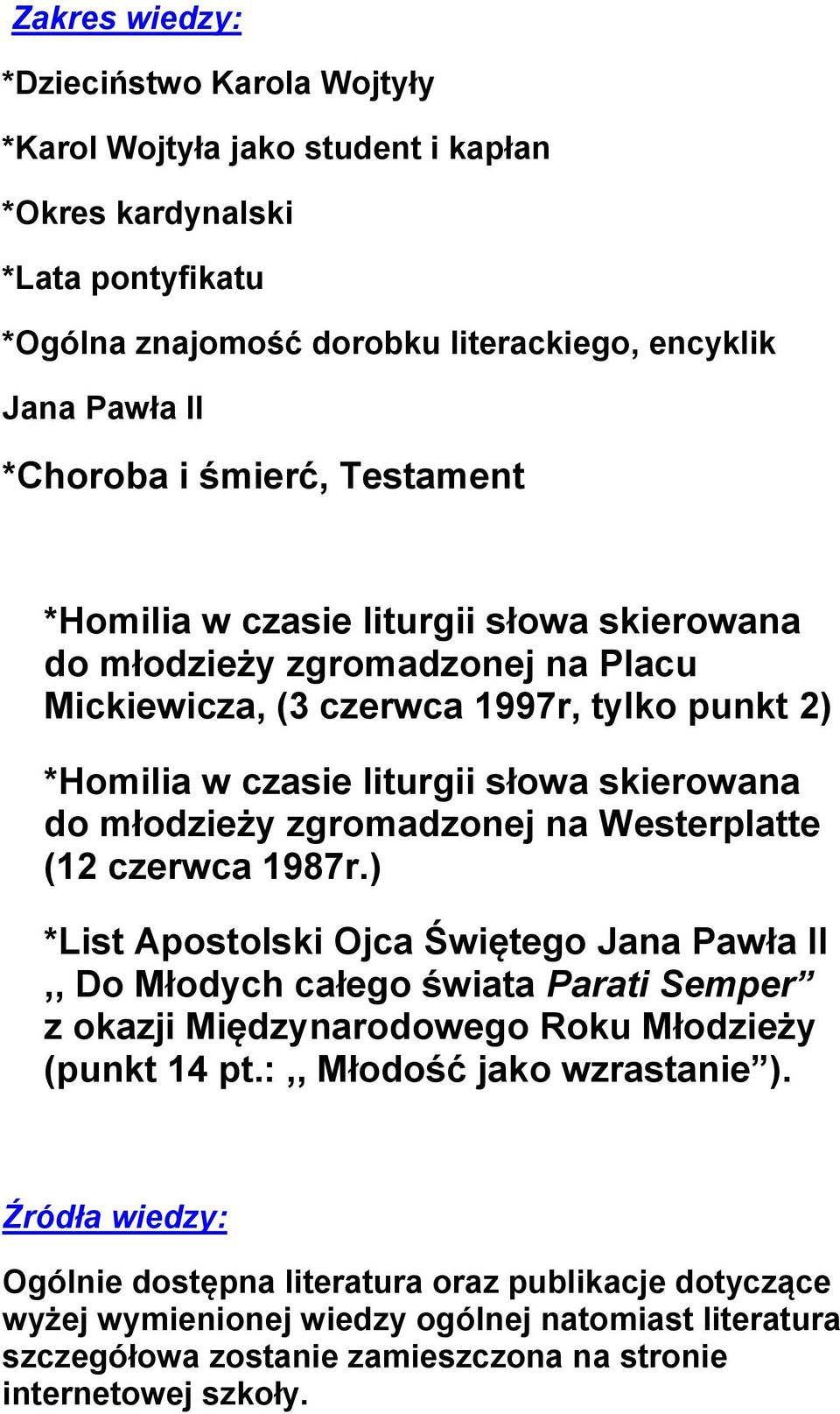 zgromadzonej na Westerplatte (12 czerwca 1987r.) *List Apostolski Ojca Świętego Jana Pawła II,, Do Młodych całego świata Parati Semper z okazji Międzynarodowego Roku Młodzieży (punkt 14 pt.