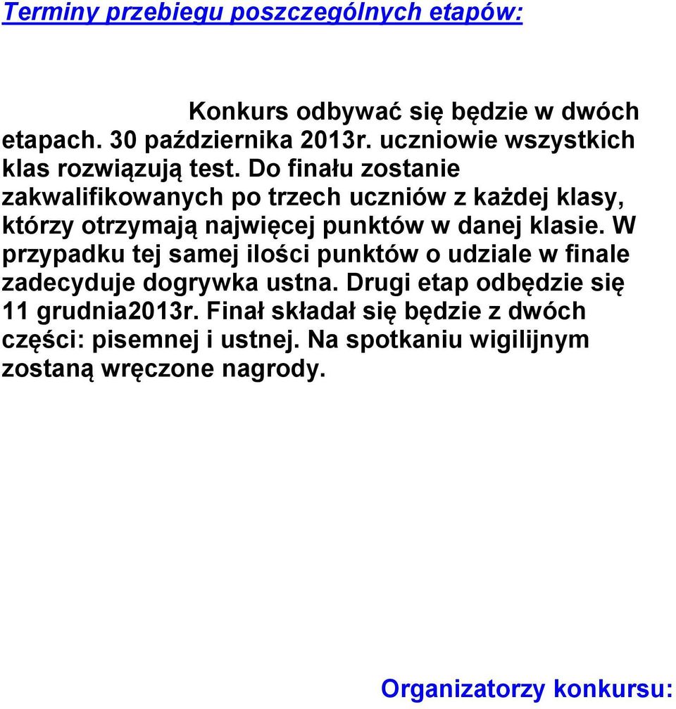 Do finału zostanie zakwalifikowanych po trzech uczniów z każdej klasy, którzy otrzymają najwięcej punktów w danej klasie.