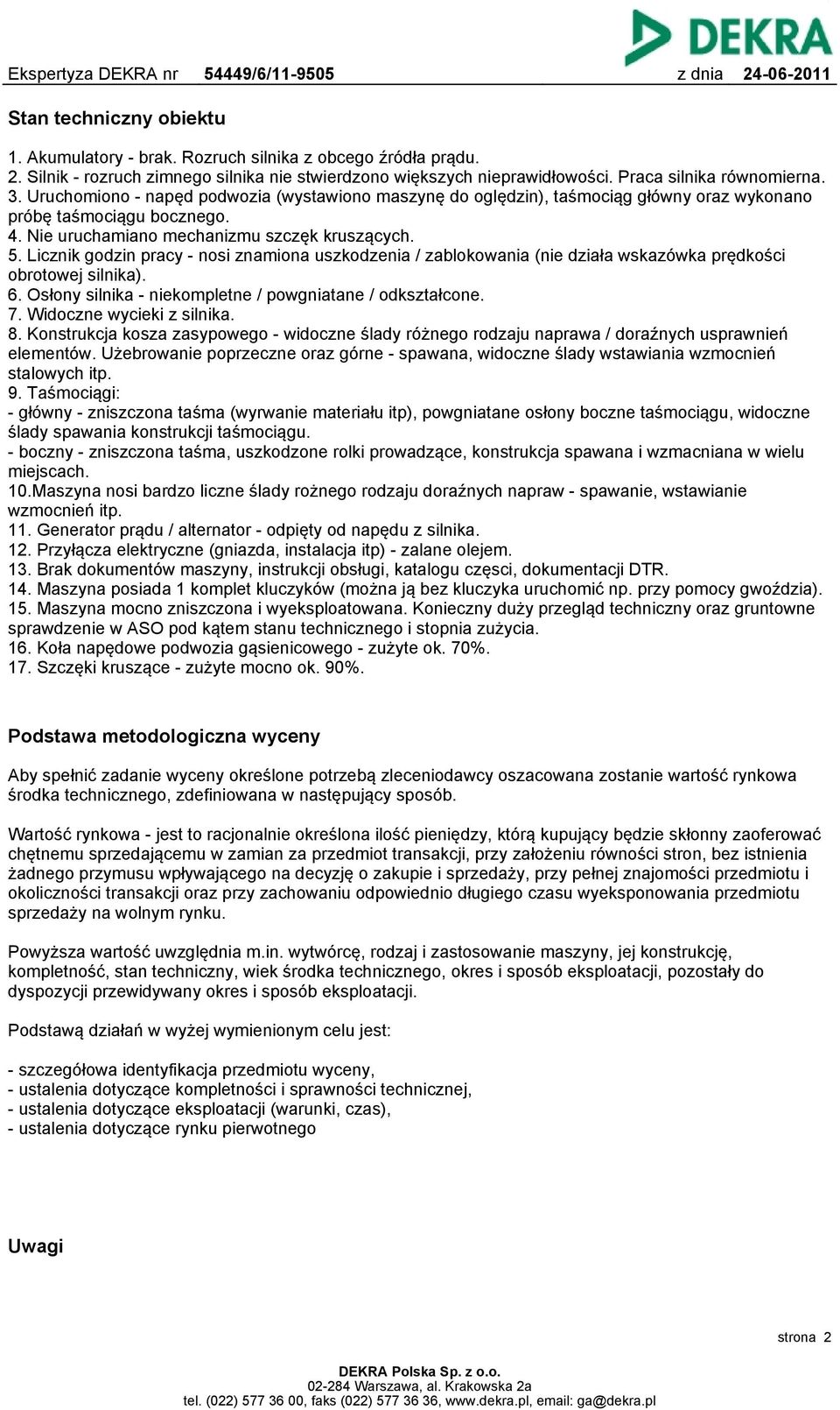 Licznik godzin pracy - nosi znamiona uszkodzenia / zablokowania (nie działa wskazówka prędkości obrotowej silnika). 6. Osłony silnika - niekompletne / powgniatane / odkształcone. 7.