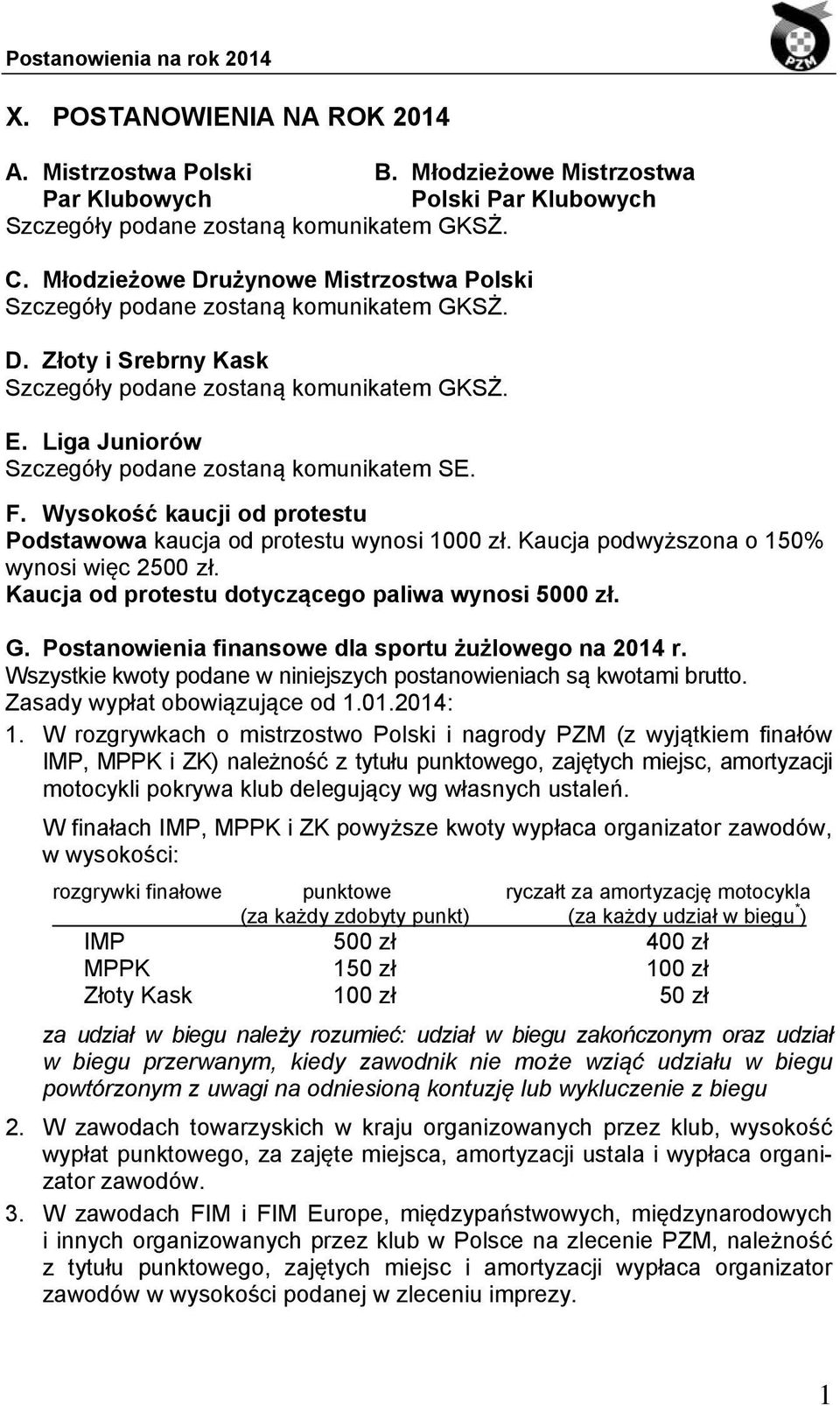 Liga Juniorów Szczegóły podane zostaną komunikatem SE. F. Wysokość kaucji od protestu Podstawowa kaucja od protestu wynosi 1000 zł. Kaucja podwyższona o 150% wynosi więc 2500 zł.