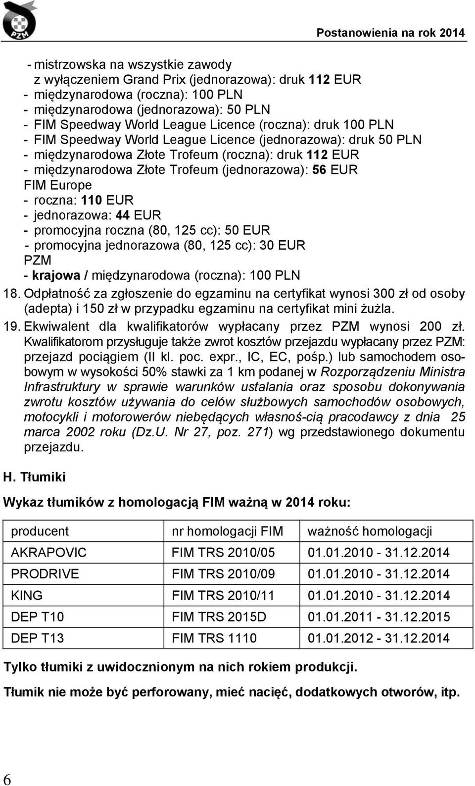 Europe - roczna: 110 EUR - jednorazowa: 44 EUR - promocyjna roczna (80, 125 cc): 50 EUR - promocyjna jednorazowa (80, 125 cc): 30 EUR PZM - krajowa / międzynarodowa (roczna): 100 PLN 18.
