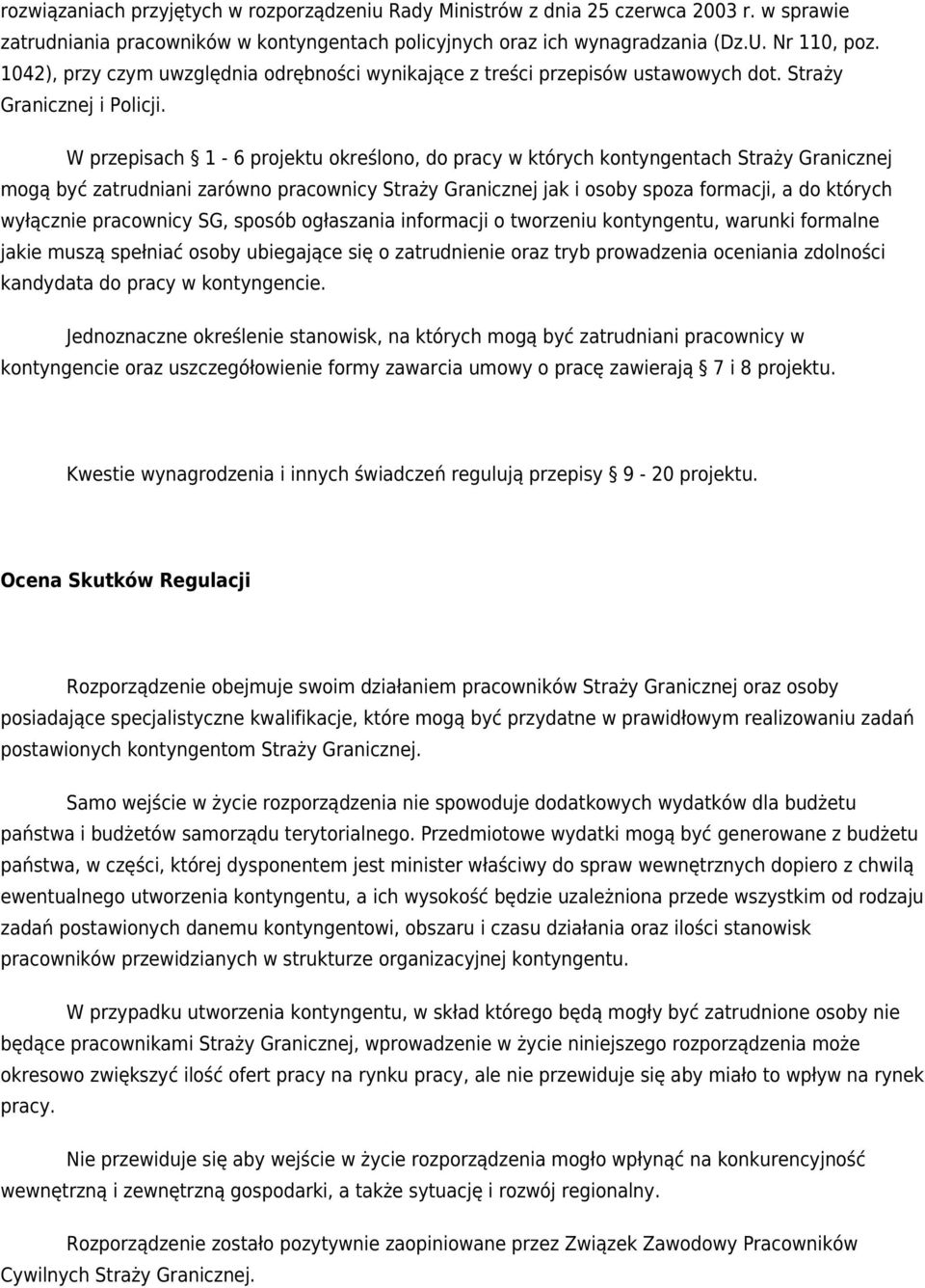 W przepisach 1-6 projektu określono, do pracy w których kontyngentach Straży Granicznej mogą być zatrudniani zarówno pracownicy Straży Granicznej jak i osoby spoza formacji, a do których wyłącznie