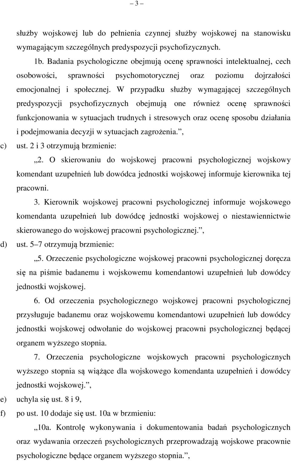 W przypadku służby wymagającej szczególnych predyspozycji psychofizycznych obejmują one również ocenę sprawności funkcjonowania w sytuacjach trudnych i stresowych oraz ocenę sposobu działania i