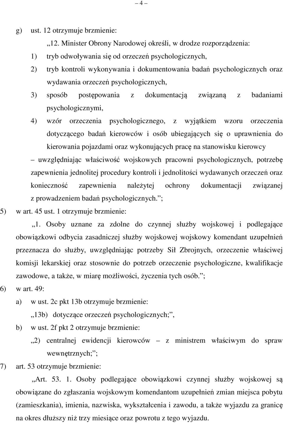 orzeczeń psychologicznych, 3) sposób postępowania z dokumentacją związaną z badaniami psychologicznymi, 4) wzór orzeczenia psychologicznego, z wyjątkiem wzoru orzeczenia dotyczącego badań kierowców i