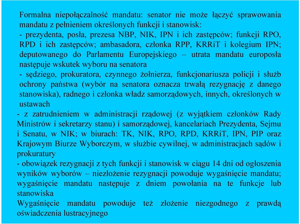 czynnego żołnierza, funkcjonariusza policji i służb ochrony państwa (wybór na senatora oznacza trwałą rezygnację z danego stanowiska), radnego i członka władz samorządowych, innych, określonych w