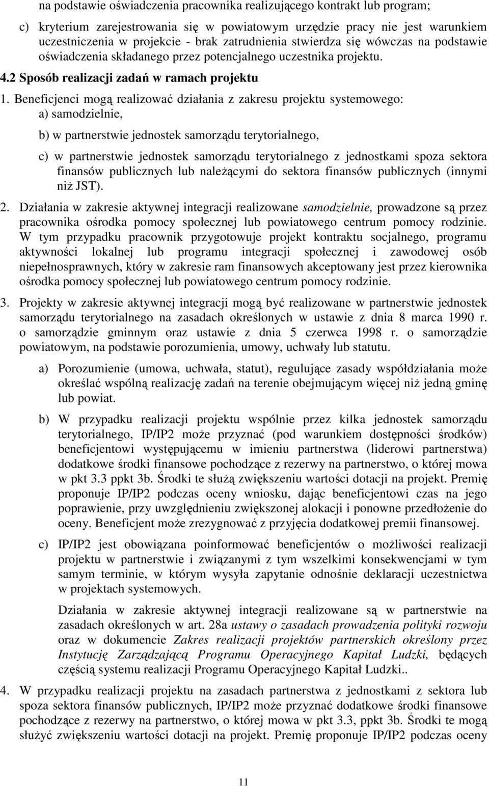 Beneficjenci mogą realizować działania z zakresu projektu systemowego: a) samodzielnie, b) w partnerstwie jednostek samorządu terytorialnego, c) w partnerstwie jednostek samorządu terytorialnego z