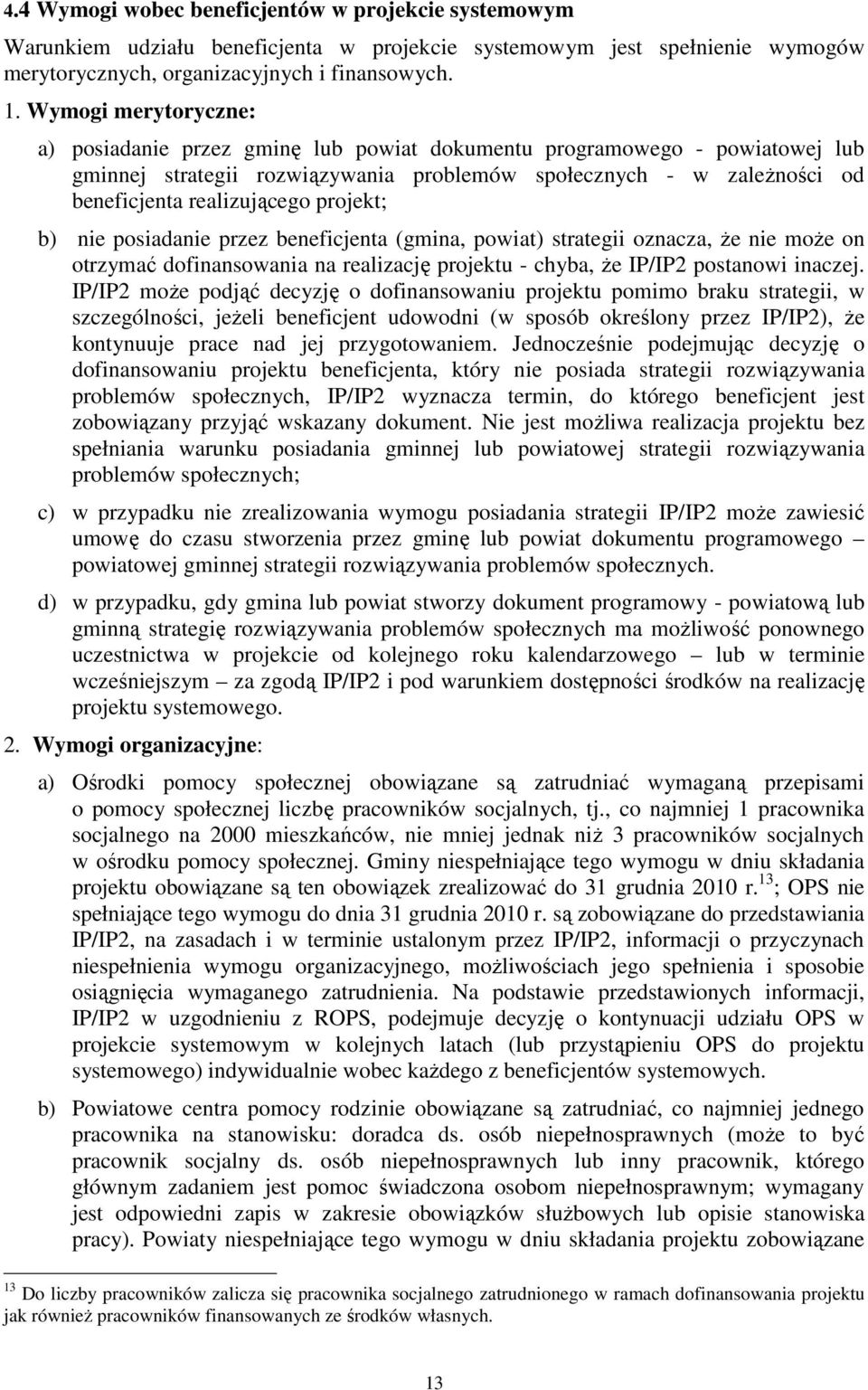 projekt; b) nie posiadanie przez beneficjenta (gmina, powiat) strategii oznacza, Ŝe nie moŝe on otrzymać dofinansowania na realizację projektu - chyba, Ŝe IP/IP2 postanowi inaczej.