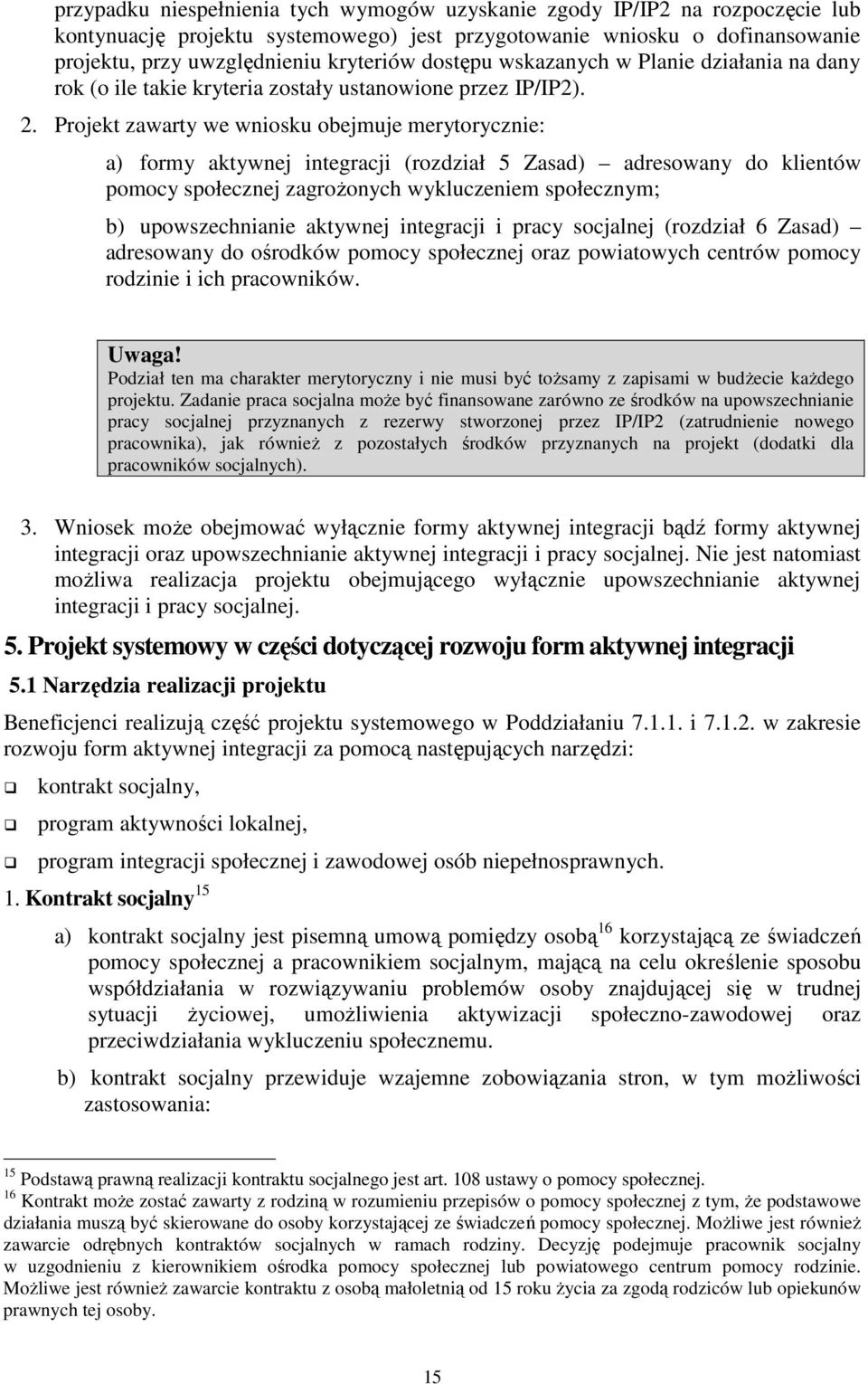 Projekt zawarty we wniosku obejmuje merytorycznie: a) formy aktywnej integracji (rozdział 5 Zasad) adresowany do klientów pomocy społecznej zagroŝonych wykluczeniem społecznym; b) upowszechnianie