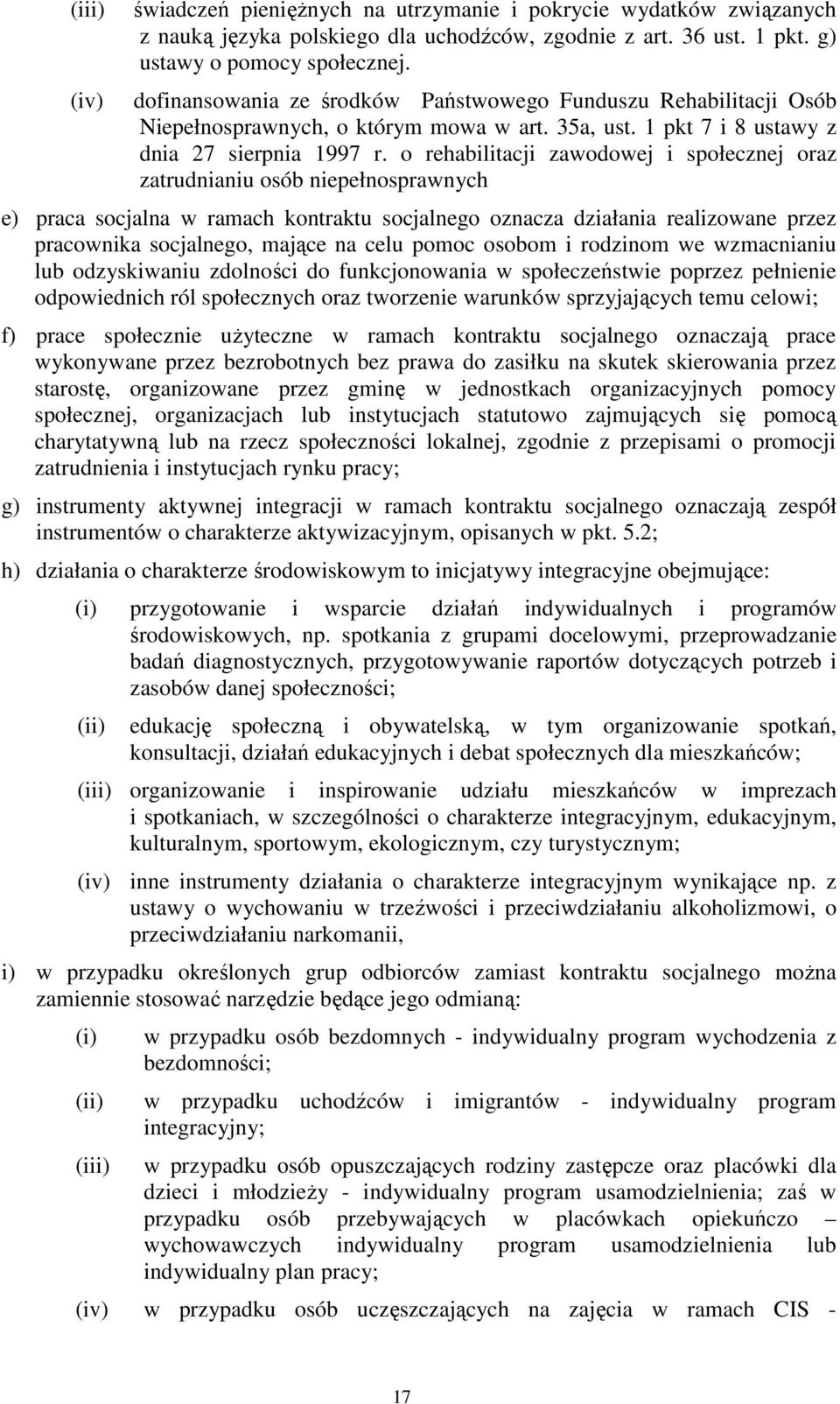 o rehabilitacji zawodowej i społecznej oraz zatrudnianiu osób niepełnosprawnych e) praca socjalna w ramach kontraktu socjalnego oznacza działania realizowane przez pracownika socjalnego, mające na