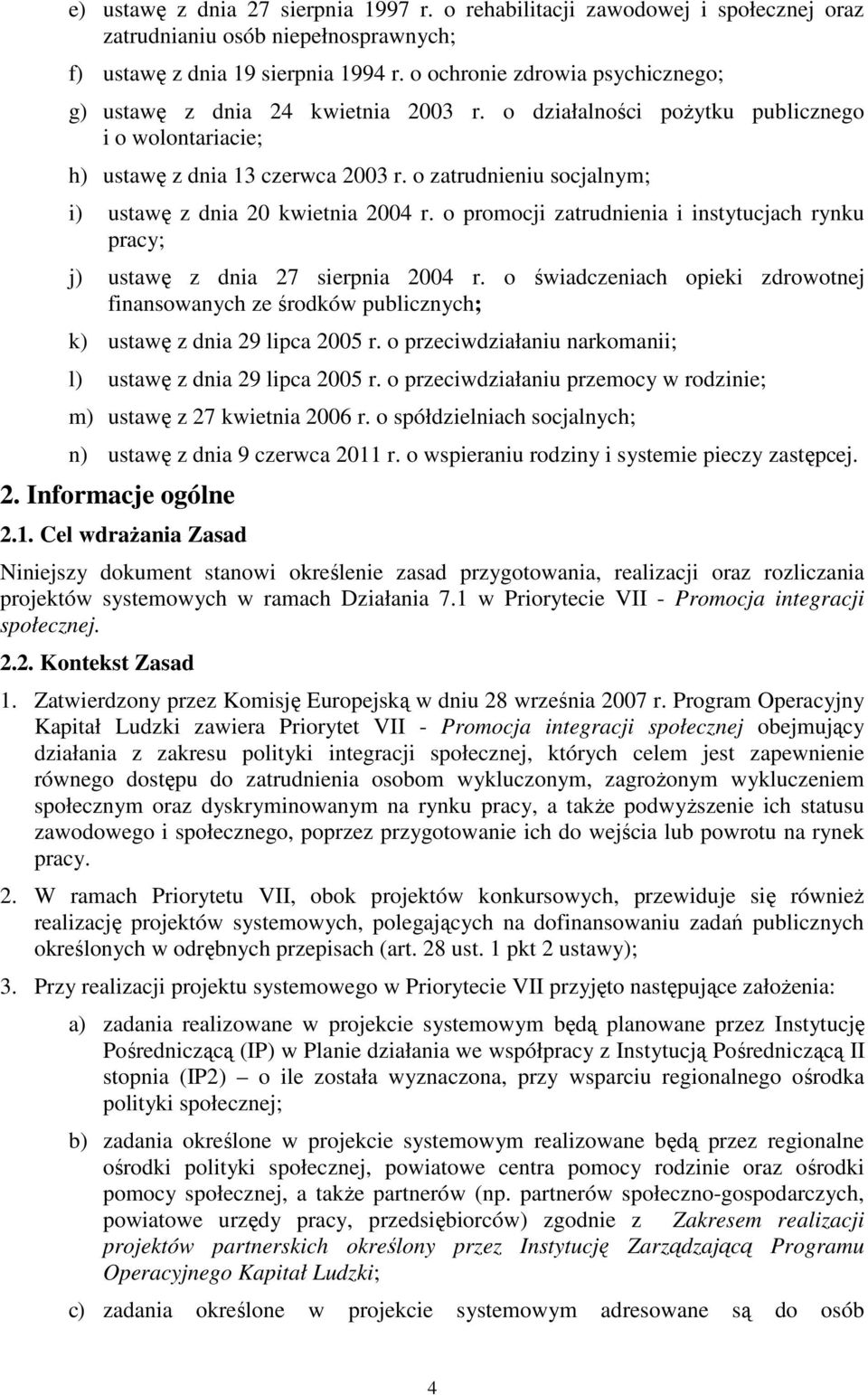 o zatrudnieniu socjalnym; i) ustawę z dnia 20 kwietnia 2004 r. o promocji zatrudnienia i instytucjach rynku pracy; j) ustawę z dnia 27 sierpnia 2004 r.