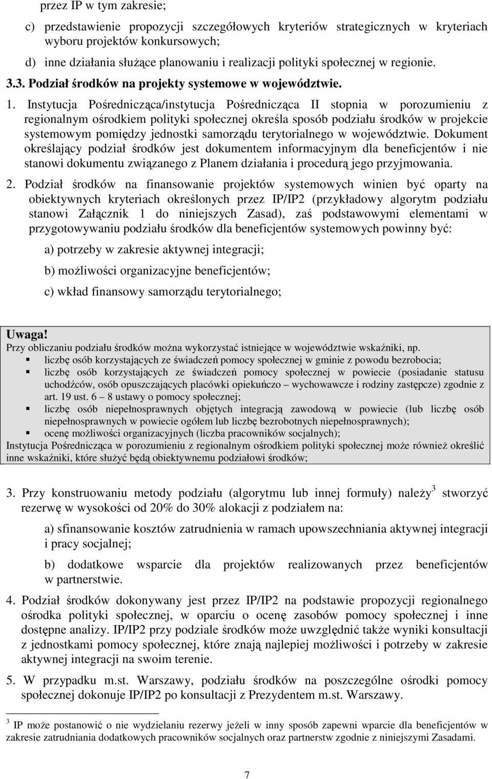 Instytucja Pośrednicząca/instytucja Pośrednicząca II stopnia w porozumieniu z regionalnym ośrodkiem polityki społecznej określa sposób podziału środków w projekcie systemowym pomiędzy jednostki