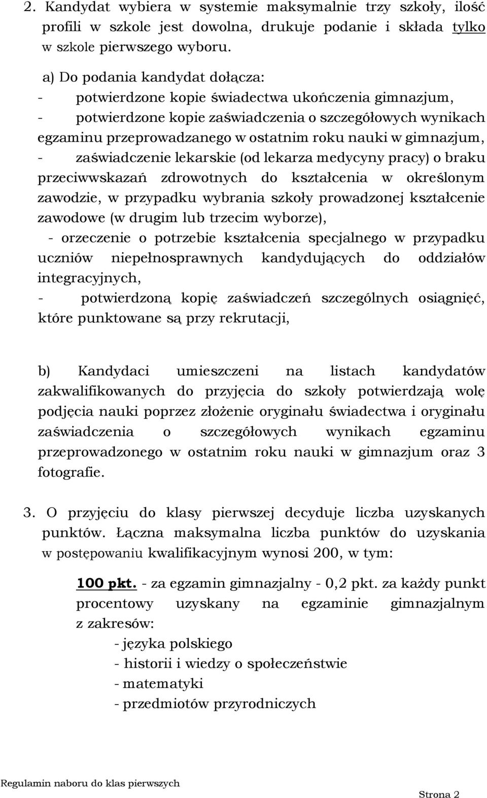 gimnazjum, - zaświadczenie lekarskie (od lekarza medycyny pracy) o braku przeciwwskazań zdrowotnych do kształcenia w określonym zawodzie, w przypadku wybrania szkoły prowadzonej kształcenie zawodowe