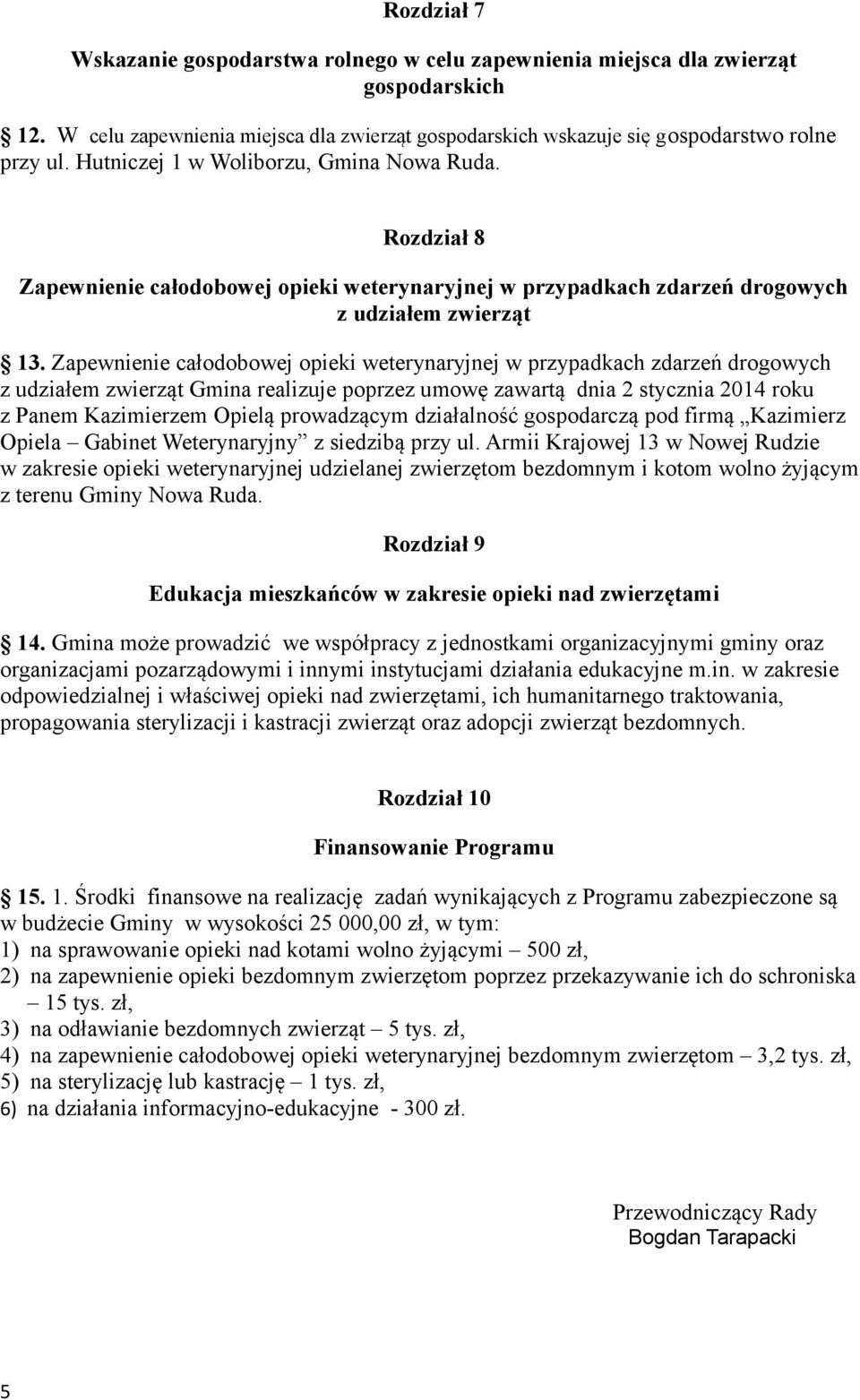 Zapewnienie całodobowej opieki weterynaryjnej w przypadkach zdarzeń drogowych z udziałem zwierząt Gmina realizuje poprzez umowę zawartą dnia 2 stycznia 2014 roku z Panem Kazimierzem Opielą