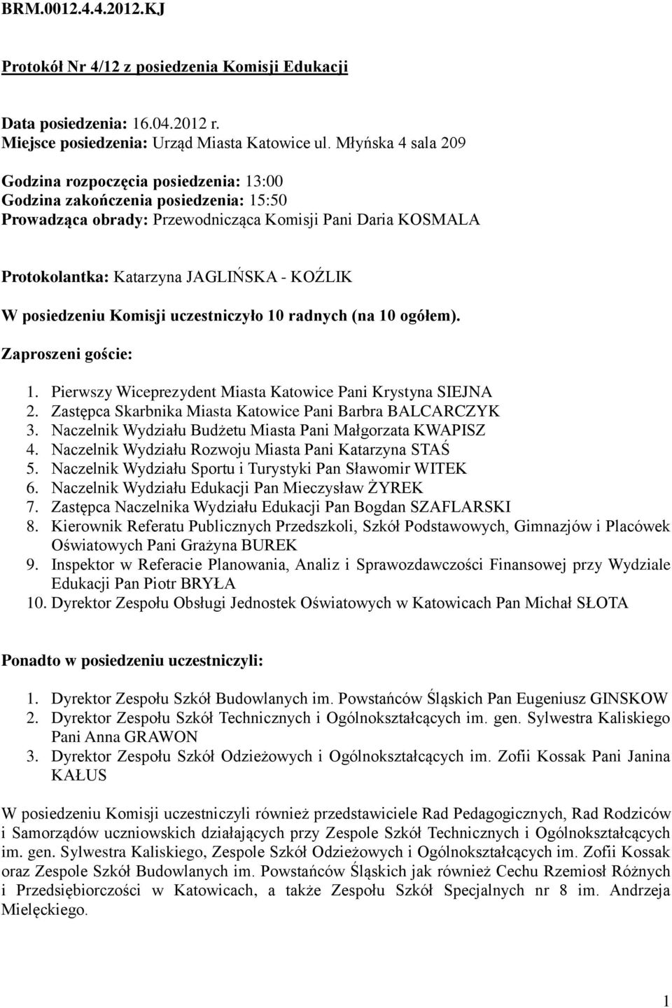 KOŹLIK W posiedzeniu Komisji uczestniczyło 10 radnych (na 10 ogółem). Zaproszeni goście: 1. Pierwszy Wiceprezydent Miasta Katowice Pani Krystyna SIEJNA 2.