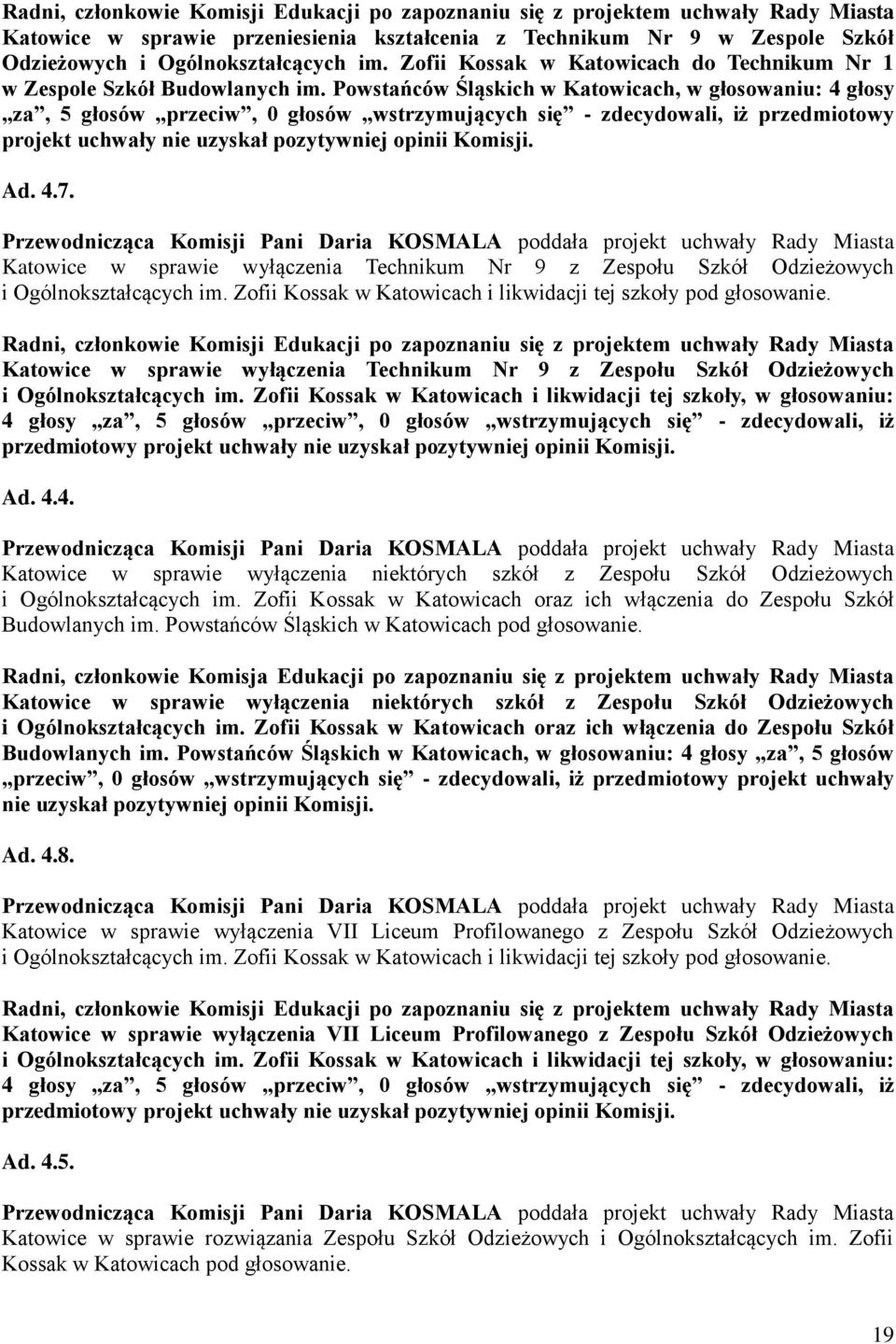 Powstańców Śląskich w Katowicach, w głosowaniu: 4 głosy za, 5 głosów przeciw, 0 głosów wstrzymujących się - zdecydowali, iż przedmiotowy projekt uchwały nie uzyskał pozytywniej opinii Komisji. Ad. 4.7.