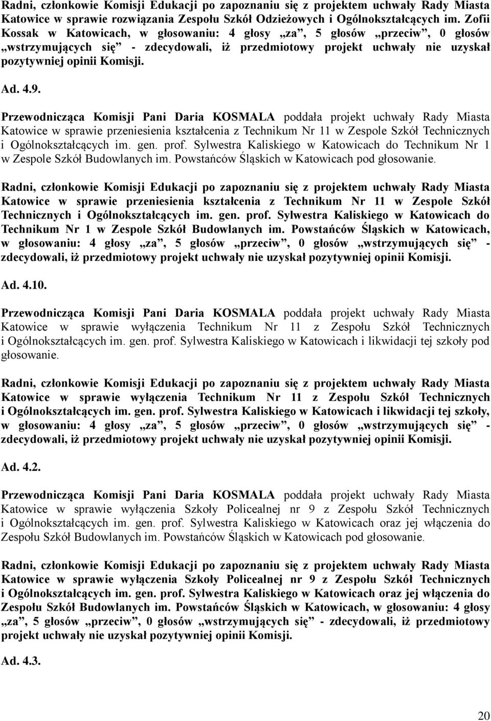 Przewodnicząca Komisji Pani Daria KOSMALA poddała projekt uchwały Rady Miasta Katowice w sprawie przeniesienia kształcenia z Technikum Nr 11 w Zespole Szkół Technicznych i Ogólnokształcących im. gen.