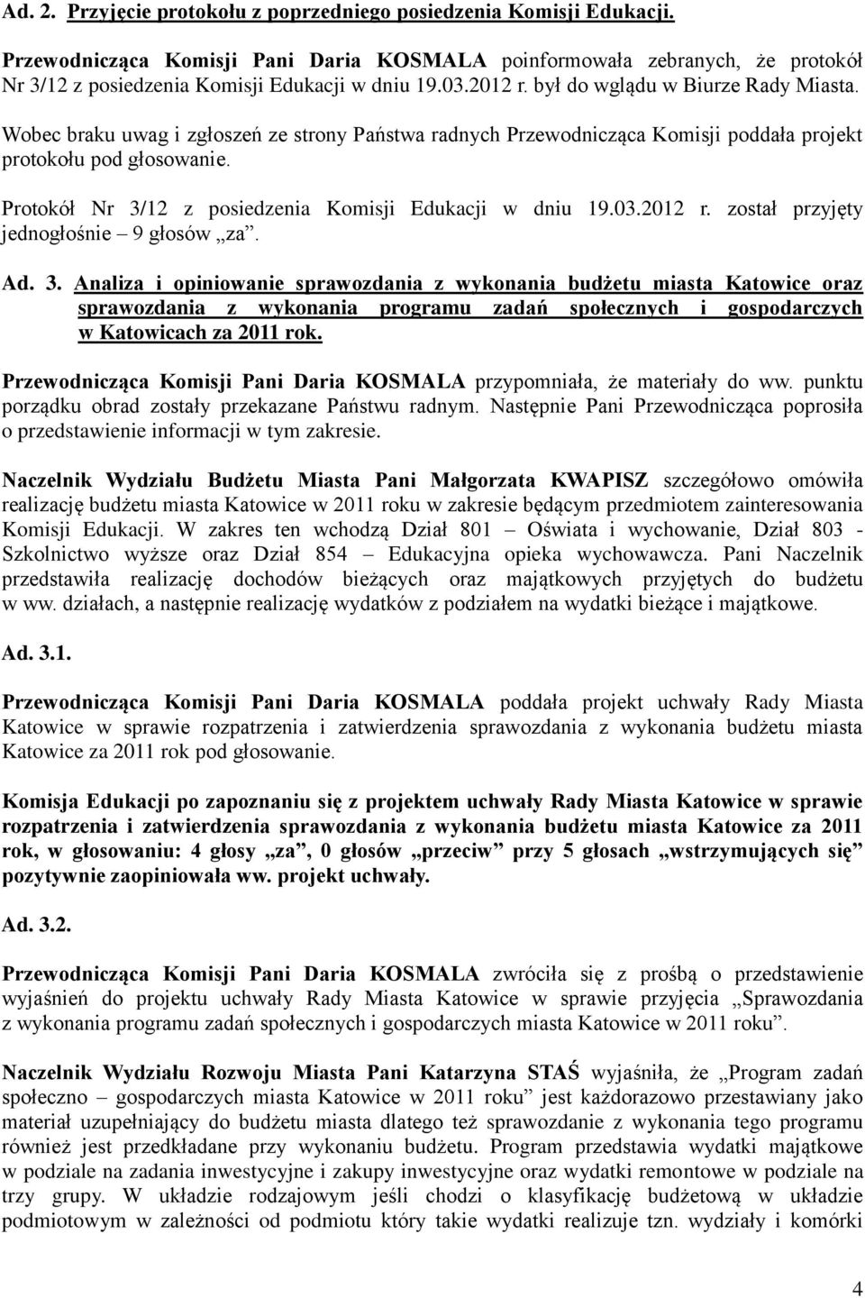 Protokół Nr 3/12 z posiedzenia Komisji Edukacji w dniu 19.03.2012 r. został przyjęty jednogłośnie 9 głosów za. Ad. 3. Analiza i opiniowanie sprawozdania z wykonania budżetu miasta Katowice oraz sprawozdania z wykonania programu zadań społecznych i gospodarczych w Katowicach za 2011 rok.