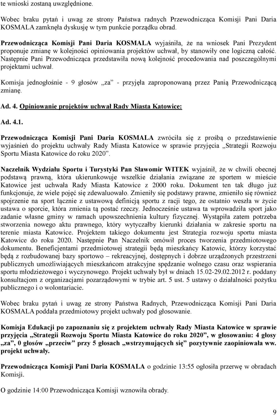 Następnie Pani Przewodnicząca przedstawiła nową kolejność procedowania nad poszczególnymi projektami uchwał.