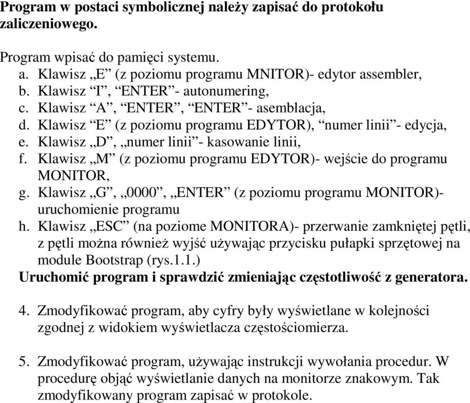 Klawisz M (z poziomu programu EDYTOR)- wejście do programu MONITOR, g. Klawisz G, 0000, ENTER (z poziomu programu MONITOR)- uruchomienie programu h.