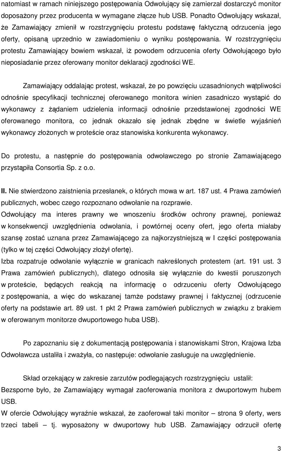 W rozstrzygnięciu protestu Zamawiający bowiem wskazał, iŝ powodem odrzucenia oferty Odwołującego było nieposiadanie przez oferowany monitor deklaracji zgodności WE.