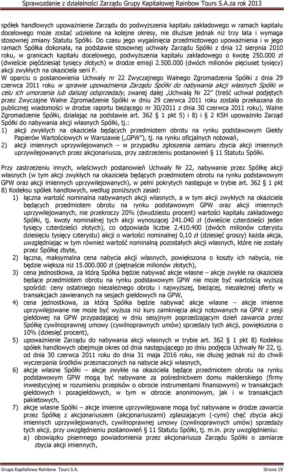 Do czasu jego wygaśnięcia przedmiotowego upoważnienia i w jego ramach Spółka dokonała, na podstawie stosownej uchwały Zarządu Spółki z dnia 12 sierpnia 2010 roku, w granicach kapitału docelowego,