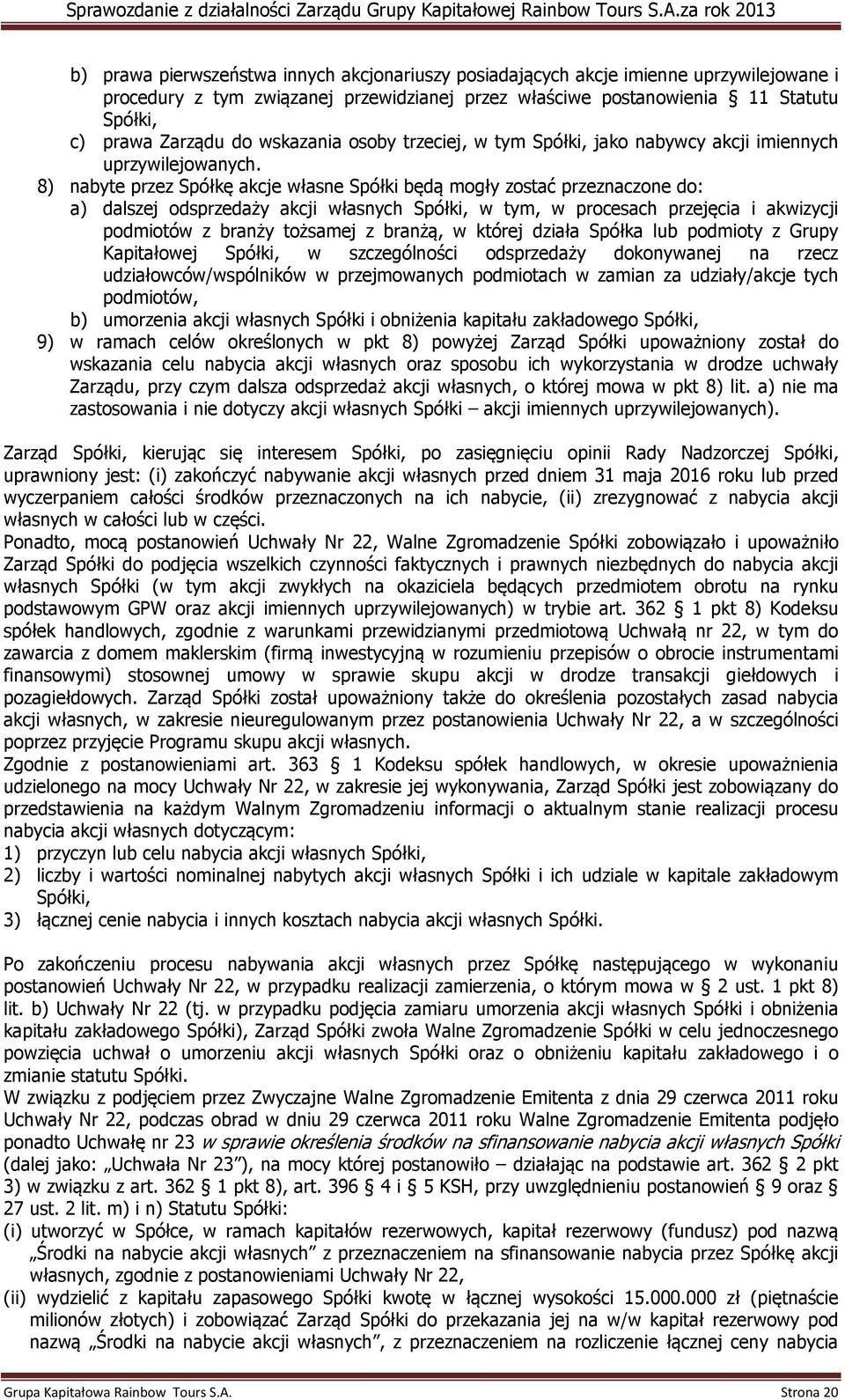 8) nabyte przez Spółkę akcje własne Spółki będą mogły zostać przeznaczone do: a) dalszej odsprzedaży akcji własnych Spółki, w tym, w procesach przejęcia i akwizycji podmiotów z branży tożsamej z