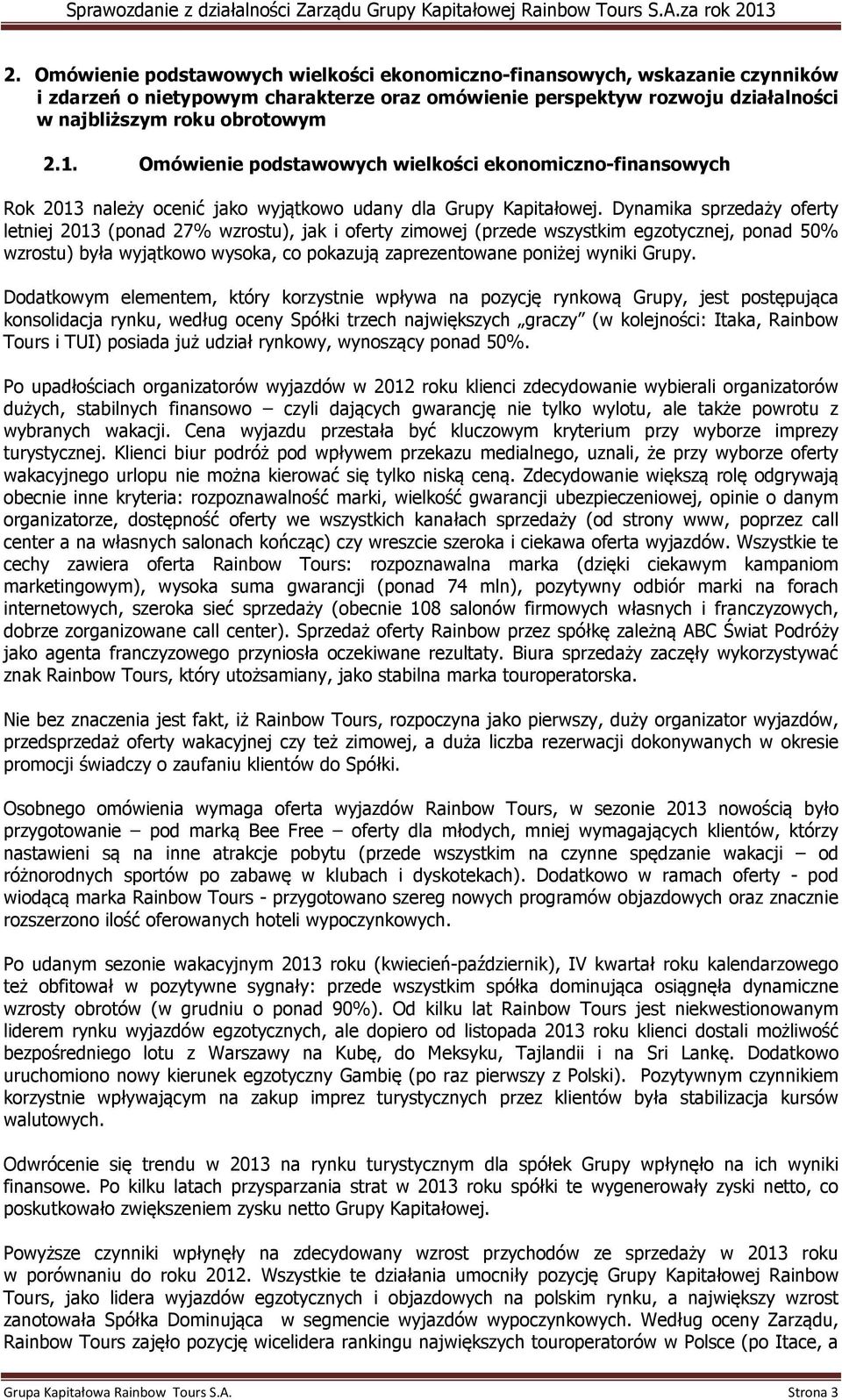 Dynamika sprzedaży oferty letniej 2013 (ponad 27% wzrostu), jak i oferty zimowej (przede wszystkim egzotycznej, ponad 50% wzrostu) była wyjątkowo wysoka, co pokazują zaprezentowane poniżej wyniki