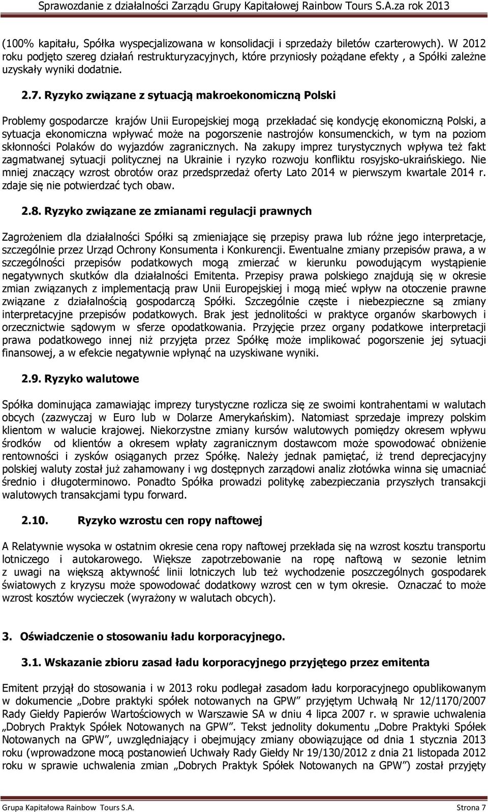 Ryzyko związane z sytuacją makroekonomiczną Polski Problemy gospodarcze krajów Unii Europejskiej mogą przekładać się kondycję ekonomiczną Polski, a sytuacja ekonomiczna wpływać może na pogorszenie