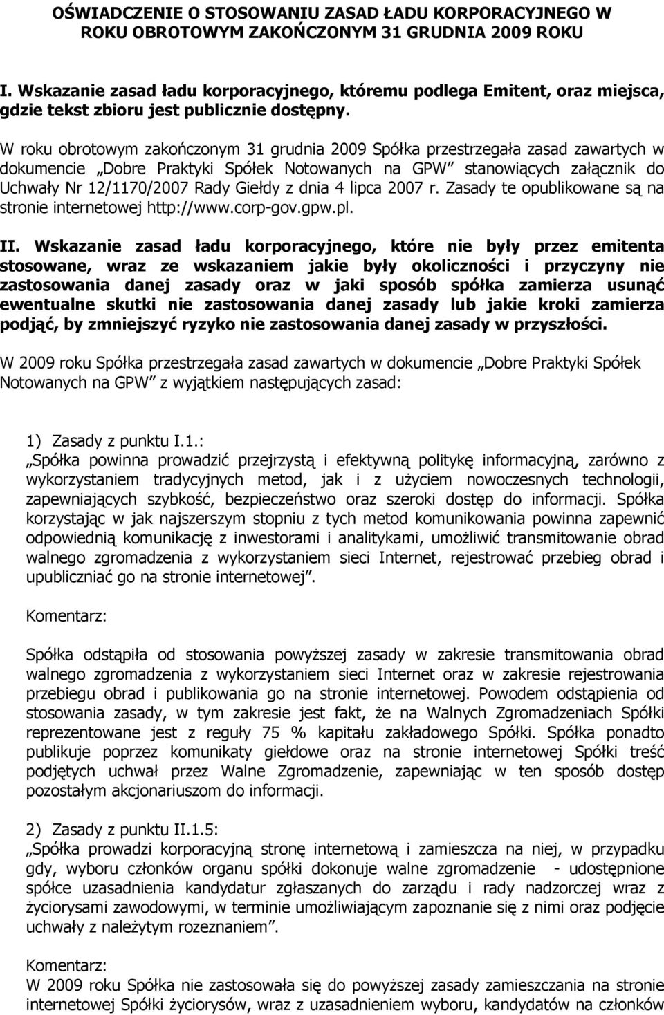 W roku obrotowym zakończonym 31 grudnia 2009 Spółka przestrzegała zasad zawartych w dokumencie Dobre Praktyki Spółek Notowanych na GPW stanowiących załącznik do Uchwały Nr 12/1170/2007 Rady Giełdy z