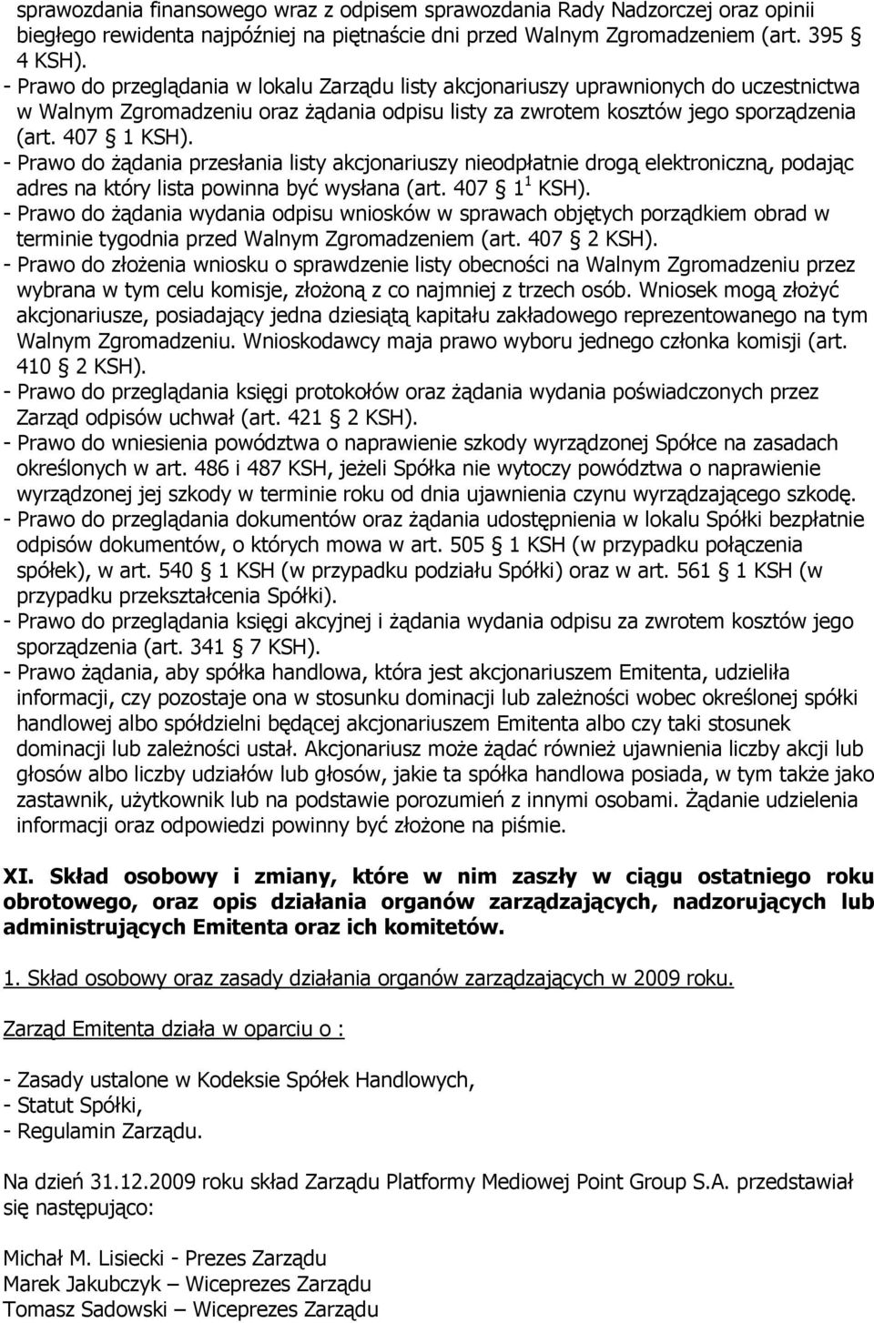 - Prawo do żądania przesłania listy akcjonariuszy nieodpłatnie drogą elektroniczną, podając adres na który lista powinna być wysłana (art. 407 1 1 KSH).