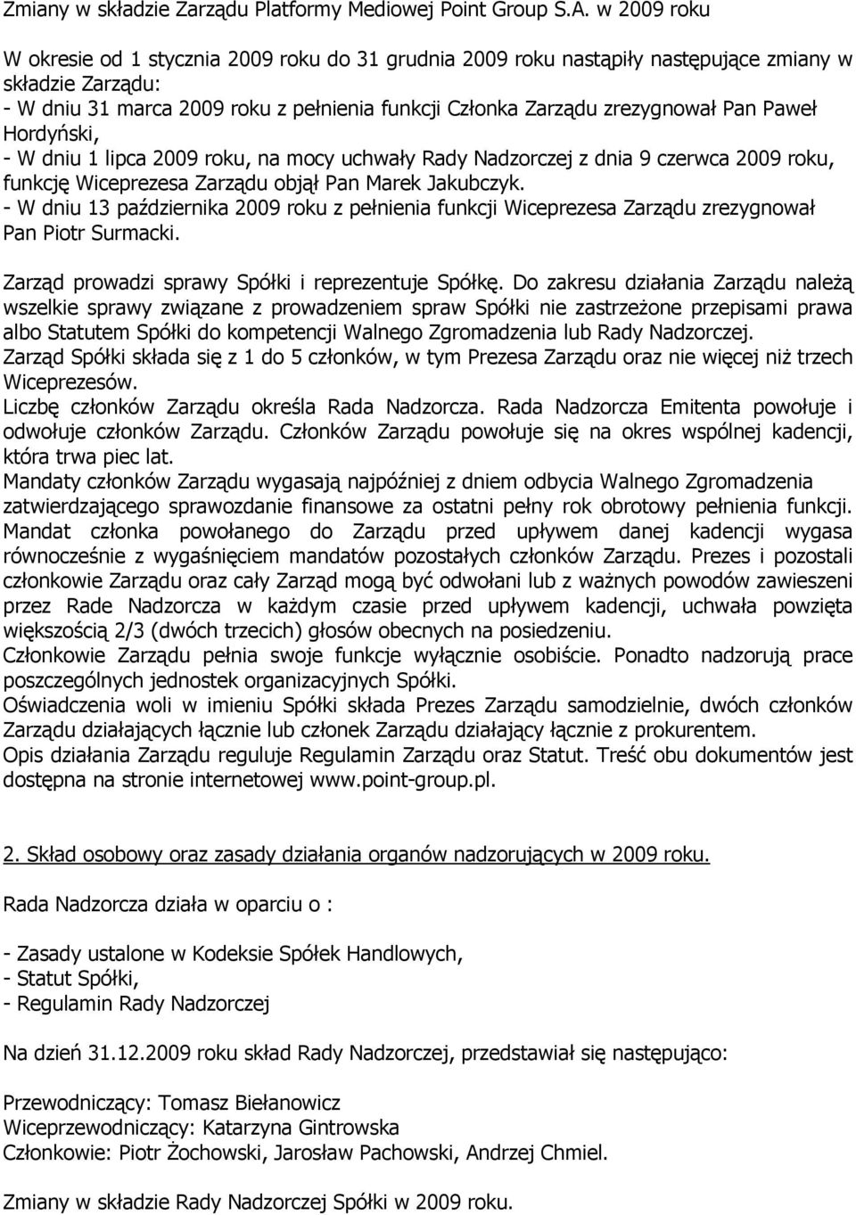 Paweł Hordyński, - W dniu 1 lipca 2009 roku, na mocy uchwały Rady Nadzorczej z dnia 9 czerwca 2009 roku, funkcję Wiceprezesa Zarządu objął Pan Marek Jakubczyk.