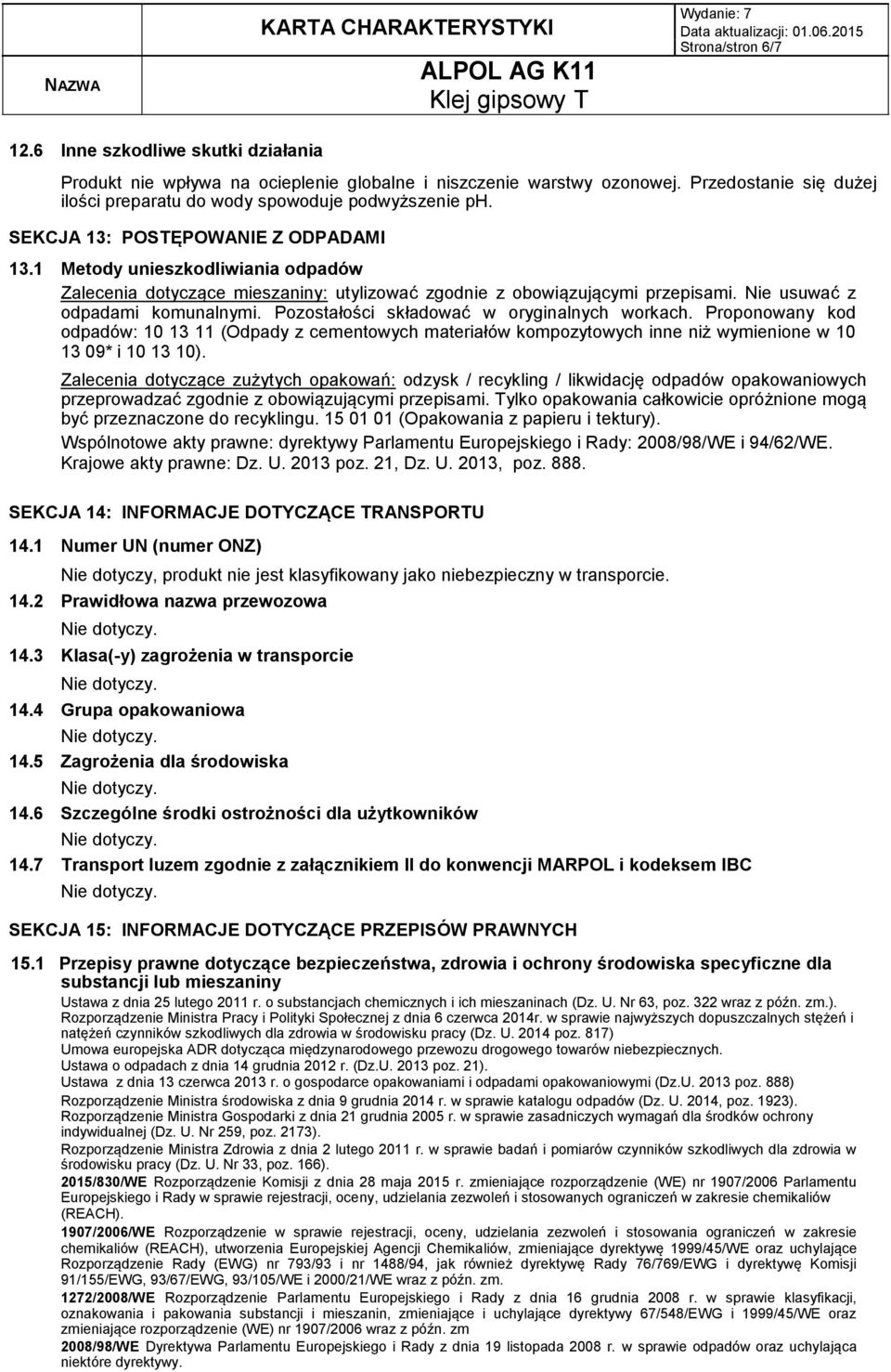 1 Metody unieszkodliwiania odpadów Zalecenia dotyczące mieszaniny: utylizować zgodnie z obowiązującymi przepisami. Nie usuwać z odpadami komunalnymi. Pozostałości składować w oryginalnych workach.