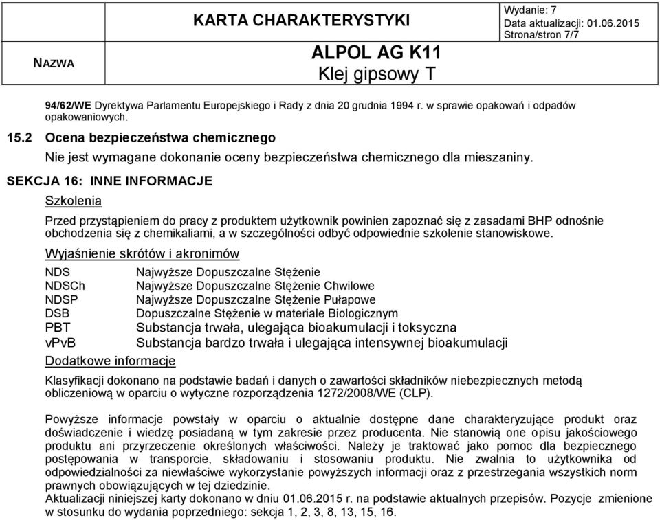 SEKCJA 16: INNE INFORMACJE Szkolenia Przed przystąpieniem do pracy z produktem użytkownik powinien zapoznać się z zasadami BHP odnośnie obchodzenia się z chemikaliami, a w szczególności odbyć