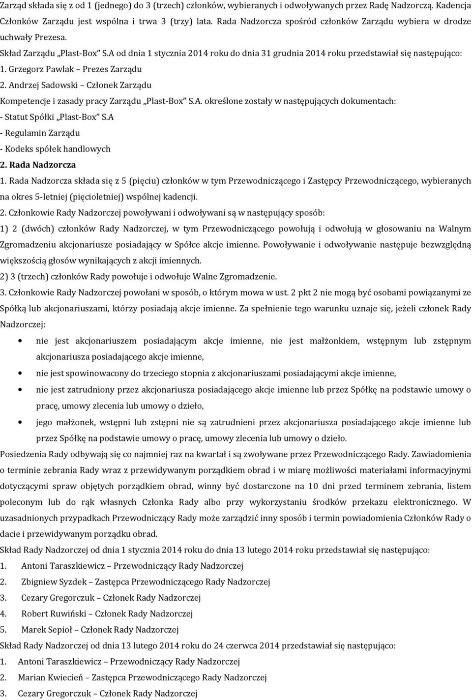 Grzegorz Pawlak Prezes Zarządu 2. Andrzej Sadowski Członek Zarządu Kompetencje i zasady pracy Zarządu Plast-Box S.A. określone zostały w następujących dokumentach: - Statut Spółki Plast-Box S.