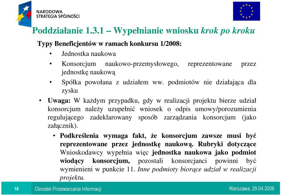 zadeklarowany sposób zarządzania konsorcjum (jako załącznik). Podkreślenia wymaga fakt, Ŝe konsorcjum zawsze musi być reprezentowane przez jednostkę naukową.