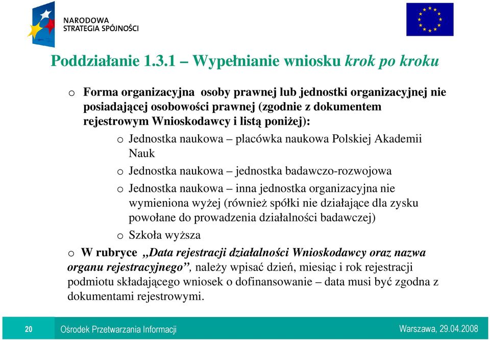 wyŝej (równieŝ spółki nie działające dla zysku powołane do prowadzenia działalności badawczej) o Szkoła wyŝsza o W rubryce Data rejestracji działalności Wnioskodawcy oraz