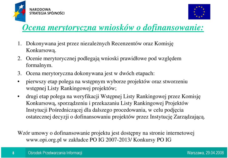 Ocena merytoryczna dokonywana jest w dwóch etapach: pierwszy etap polega na wstępnym wyborze projektów oraz stworzeniu wstępnej Listy Rankingowej projektów; drugi etap polega na weryfikacji