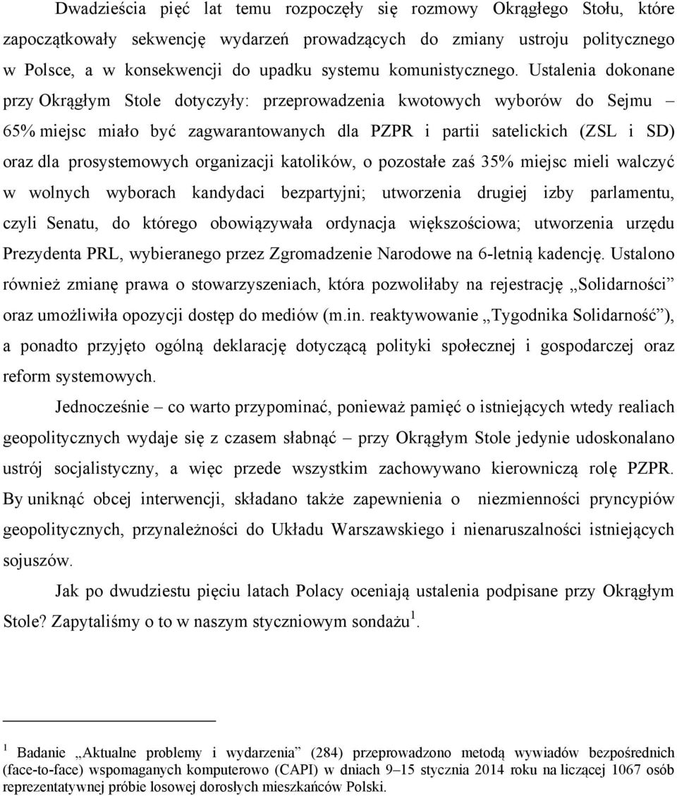 Ustalenia dokonane przy Okrągłym Stole dotyczyły: przeprowadzenia kwotowych wyborów do Sejmu 65% miejsc miało być zagwarantowanych dla PZPR i partii satelickich (ZSL i SD) oraz dla prosystemowych