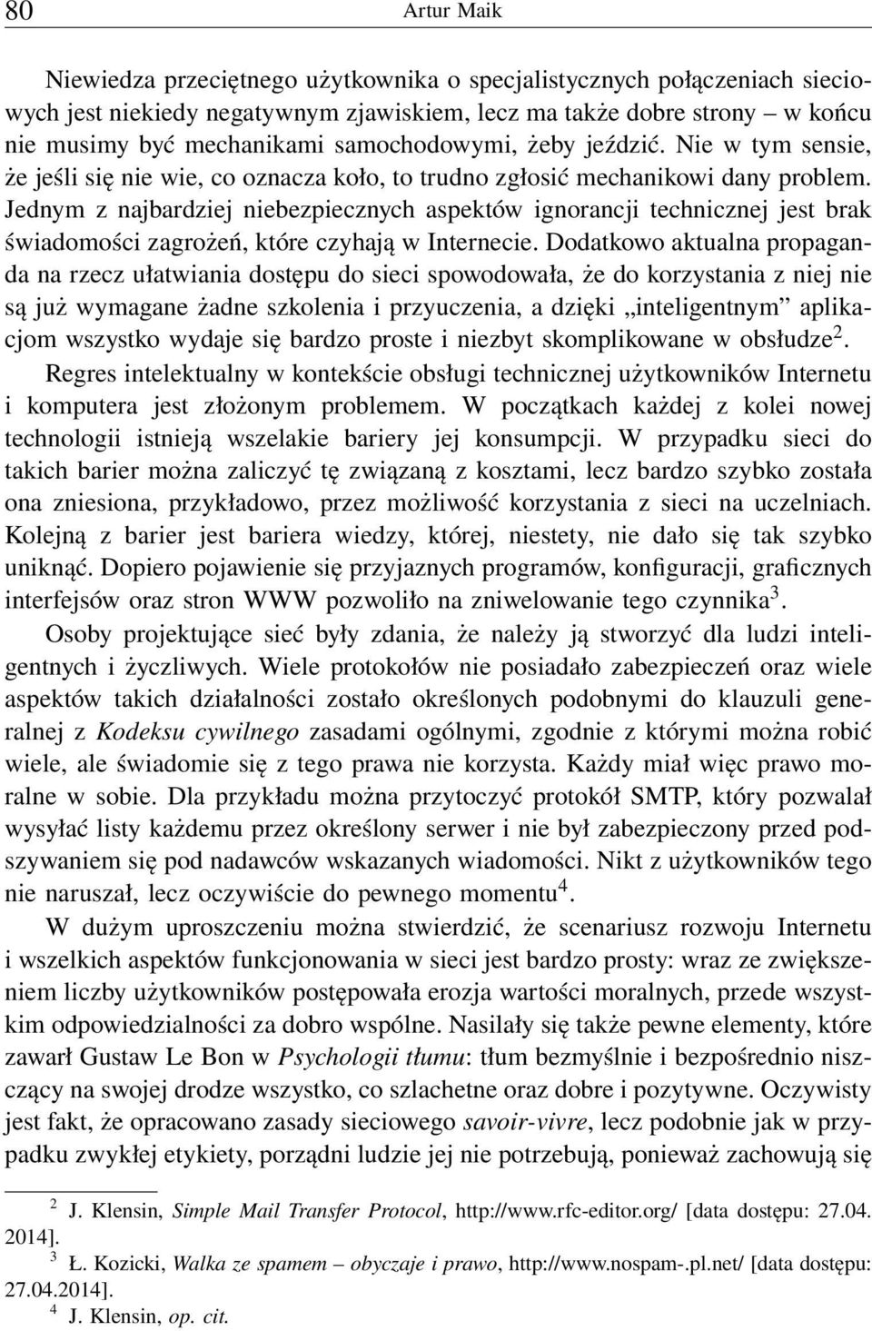 Jednym z najbardziej niebezpiecznych aspektów ignorancji technicznej jest brak świadomości zagrożeń, które czyhają w Internecie.