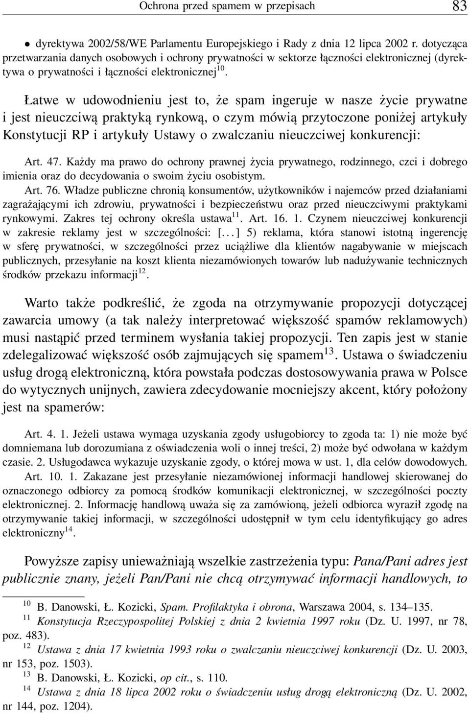 Łatwe w udowodnieniu jest to, że spam ingeruje w nasze życie prywatne i jest nieuczciwą praktyką rynkową, o czym mówią przytoczone poniżej artykuły Konstytucji RP i artykuły Ustawy o zwalczaniu