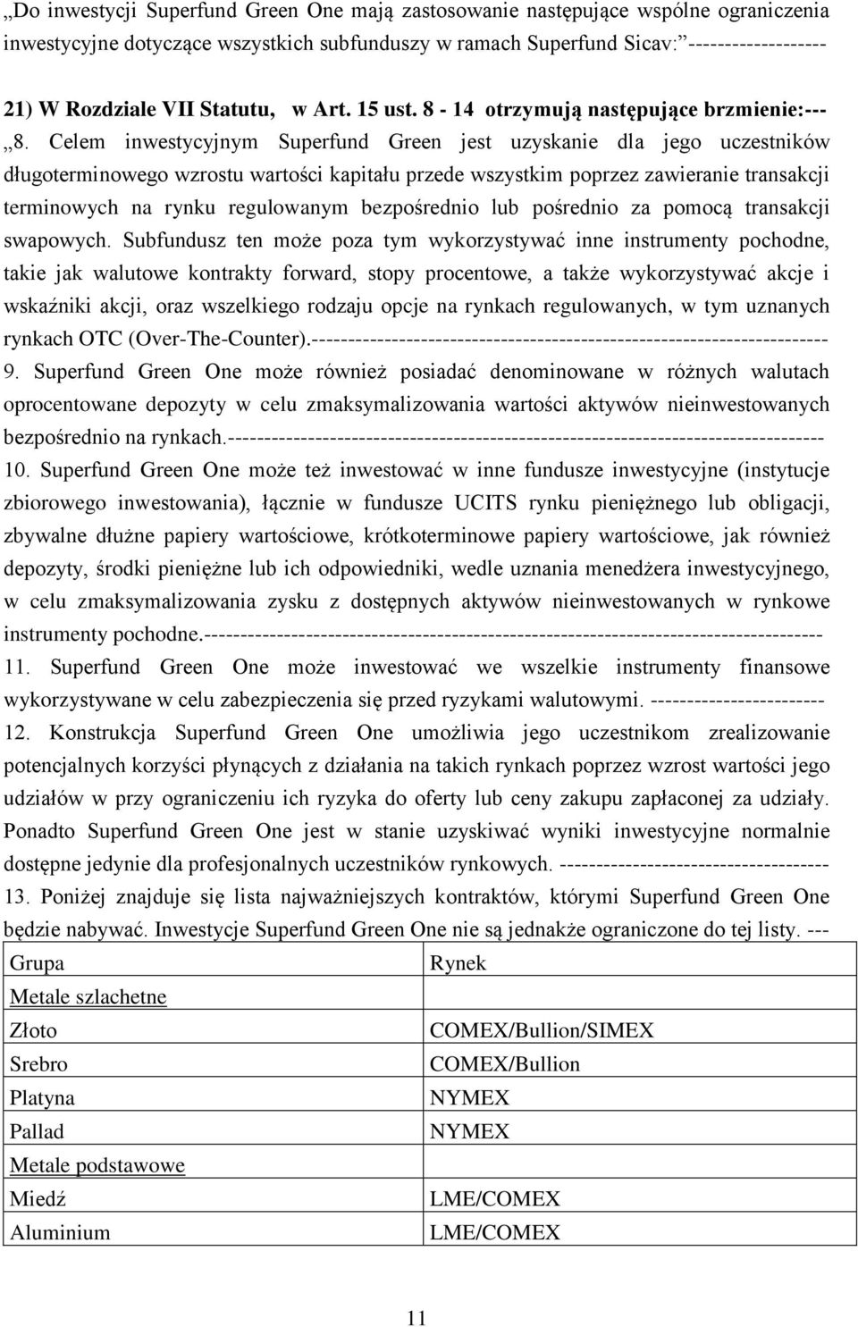 Celem inwestycyjnym Superfund Green jest uzyskanie dla jego uczestników długoterminowego wzrostu wartości kapitału przede wszystkim poprzez zawieranie transakcji terminowych na rynku regulowanym