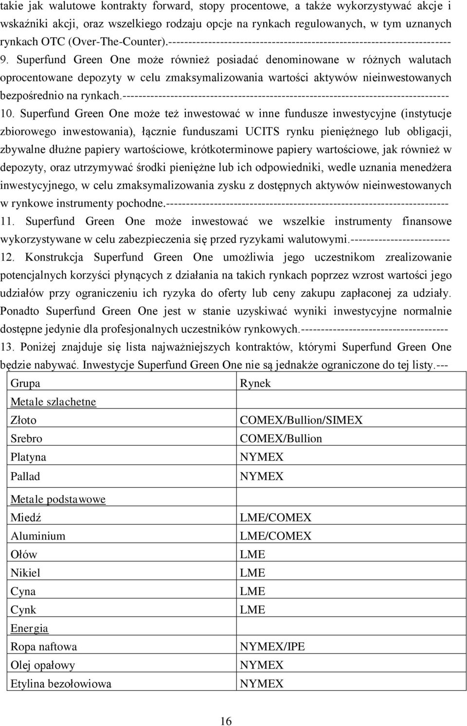 Superfund Green One może również posiadać denominowane w różnych walutach oprocentowane depozyty w celu zmaksymalizowania wartości aktywów nieinwestowanych bezpośrednio na rynkach.