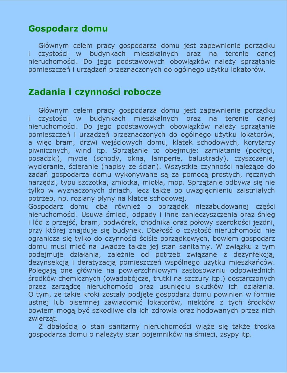 Zadania i czynności robocze Głównym celem pracy gospodarza domu jest zapewnienie porządku i czystości w budynkach mieszkalnych oraz na terenie danej nieruchomości.