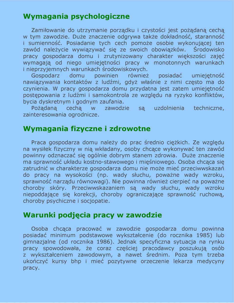 Środowisko pracy gospodarza domu i zrutynizowany charakter większości zajęć wymagają od niego umiejętności pracy w monotonnych warunkach i nieprzyjemnych warunkach środowiskowych.