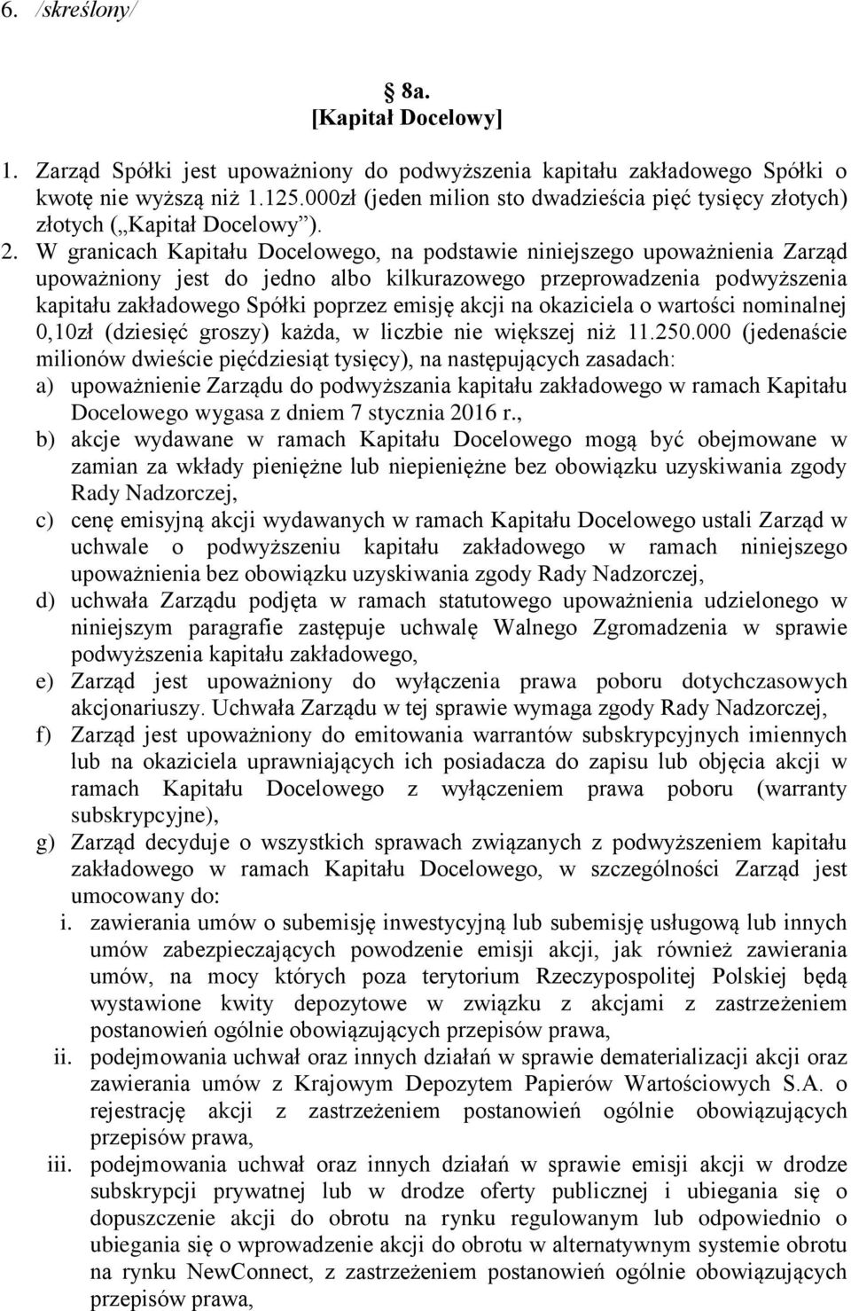 W granicach Kapitału Docelowego, na podstawie niniejszego upoważnienia Zarząd upoważniony jest do jedno albo kilkurazowego przeprowadzenia podwyższenia kapitału zakładowego Spółki poprzez emisję