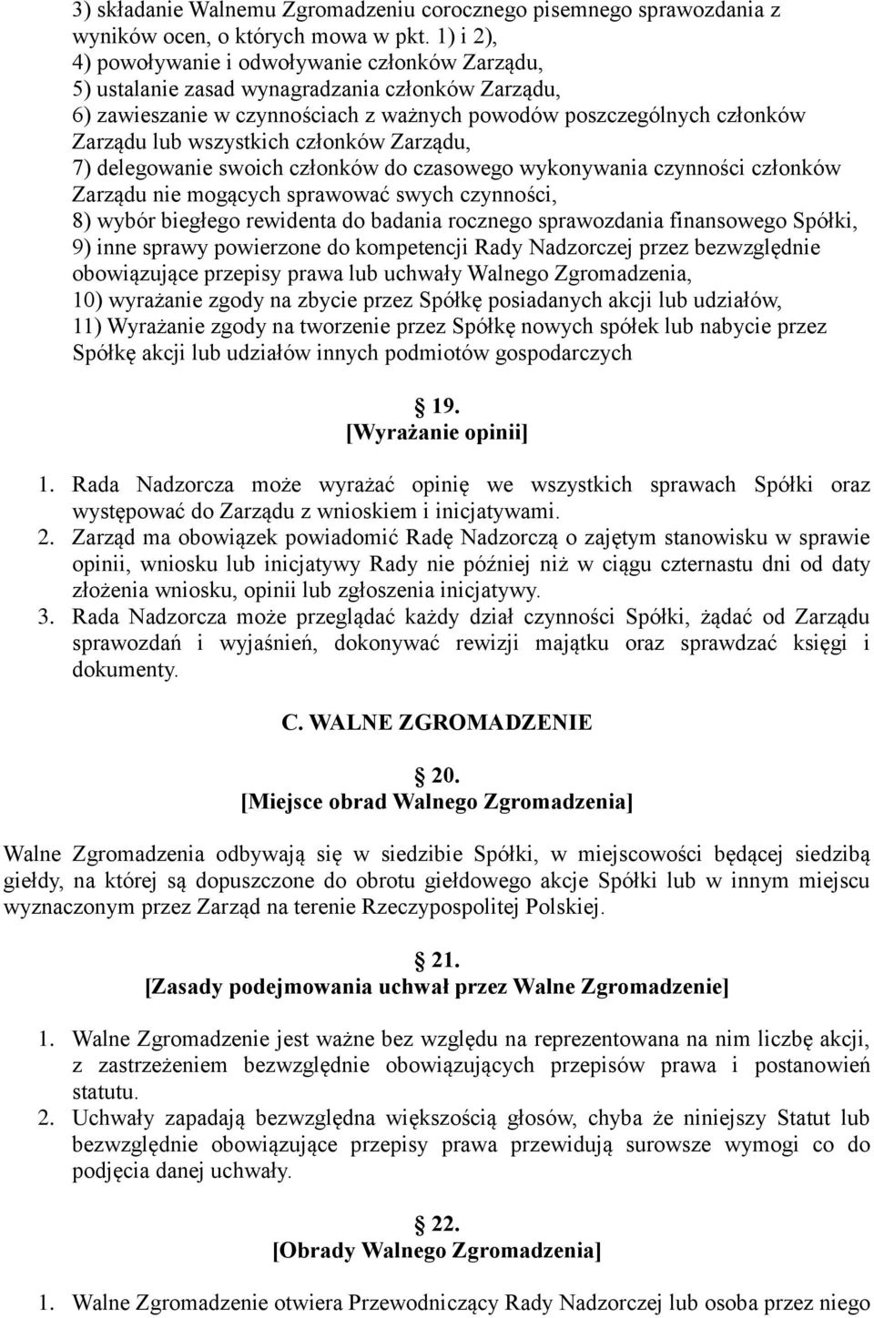 wszystkich członków Zarządu, 7) delegowanie swoich członków do czasowego wykonywania czynności członków Zarządu nie mogących sprawować swych czynności, 8) wybór biegłego rewidenta do badania rocznego