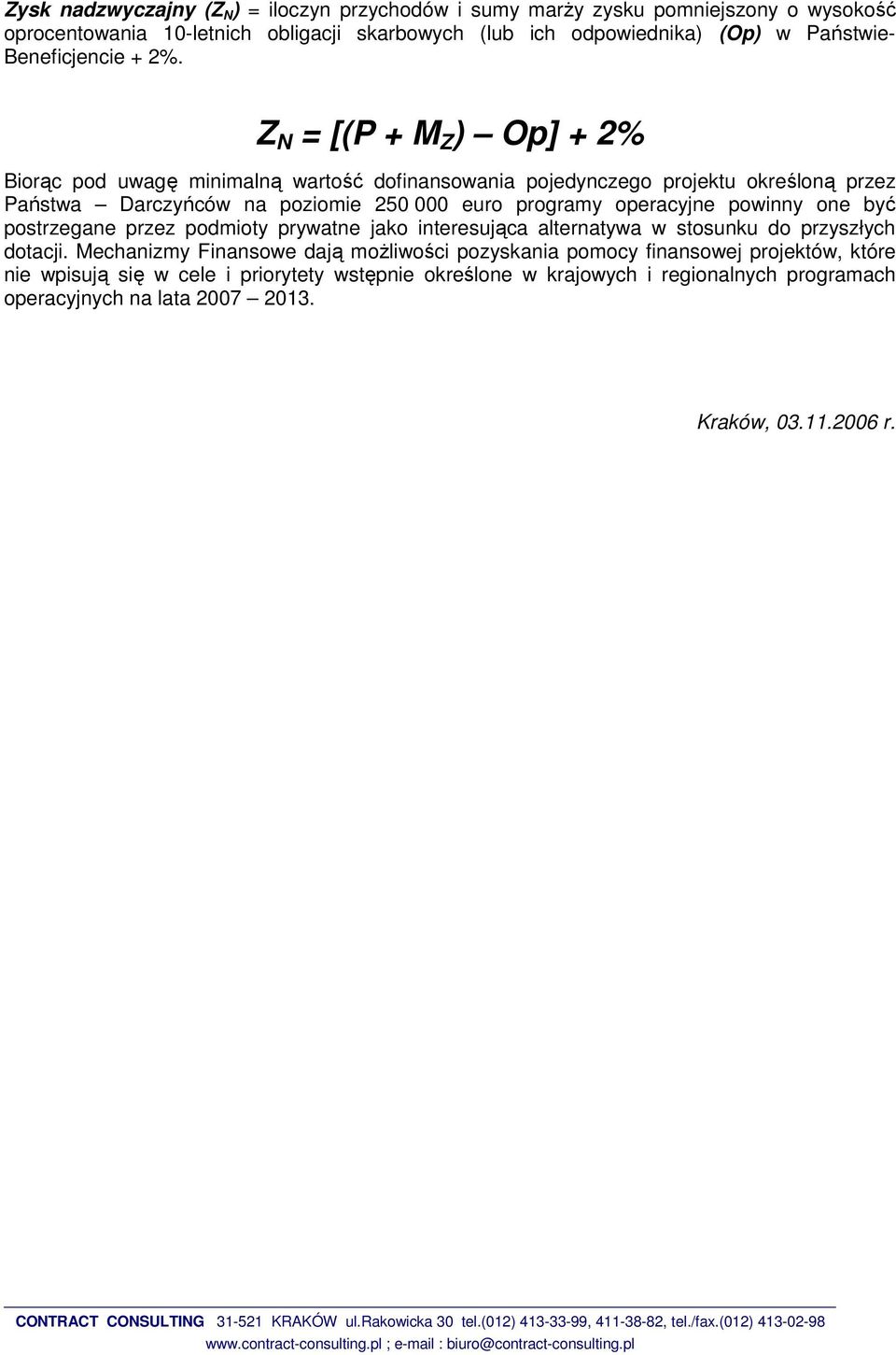 Z N = [(P + M Z ) Op] + 2% Biorąc pod uwagę minimalną wartość dofinansowania pojedynczego projektu określoną przez Państwa Darczyńców na poziomie 250 000 euro programy operacyjne