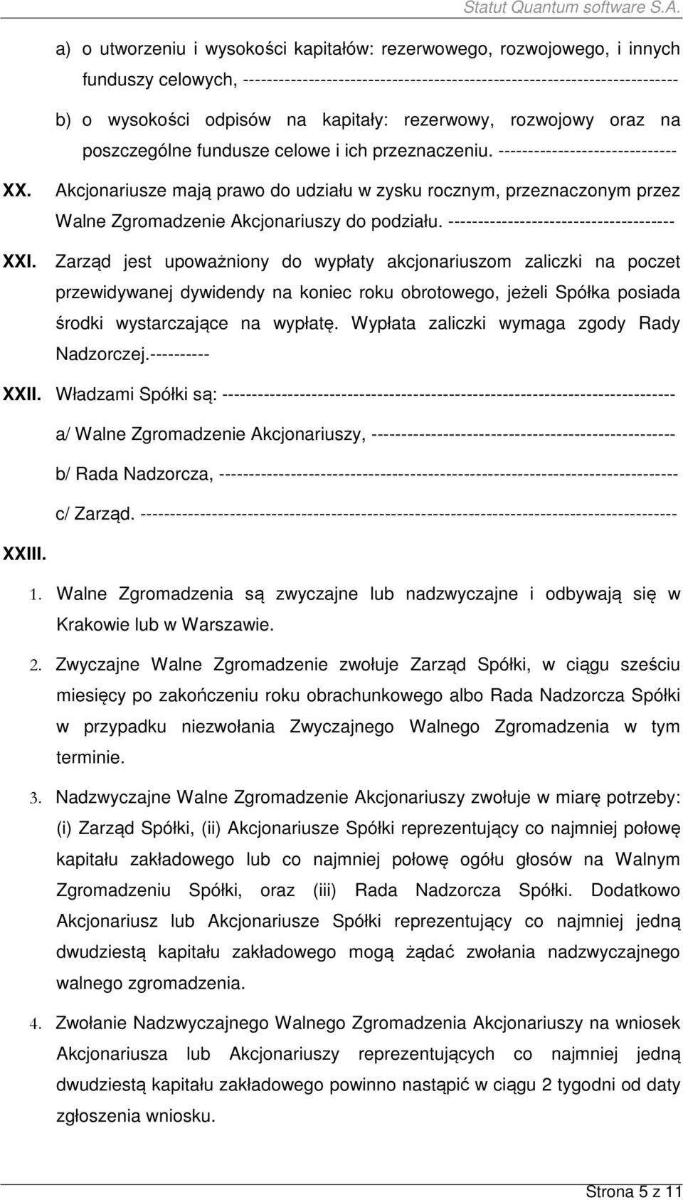 Akcjonariusze mają prawo do udziału w zysku rocznym, przeznaczonym przez Walne Zgromadzenie Akcjonariuszy do podziału.